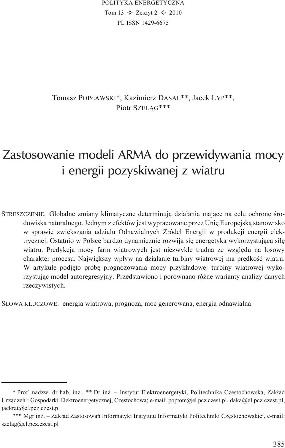 Jednym z efektów jest wypracowane przez Uniê Europejsk¹ stanowisko w sprawie zwiêkszania udzia³u Odnawialnych róde³ Energii w produkcji energii elektrycznej.
