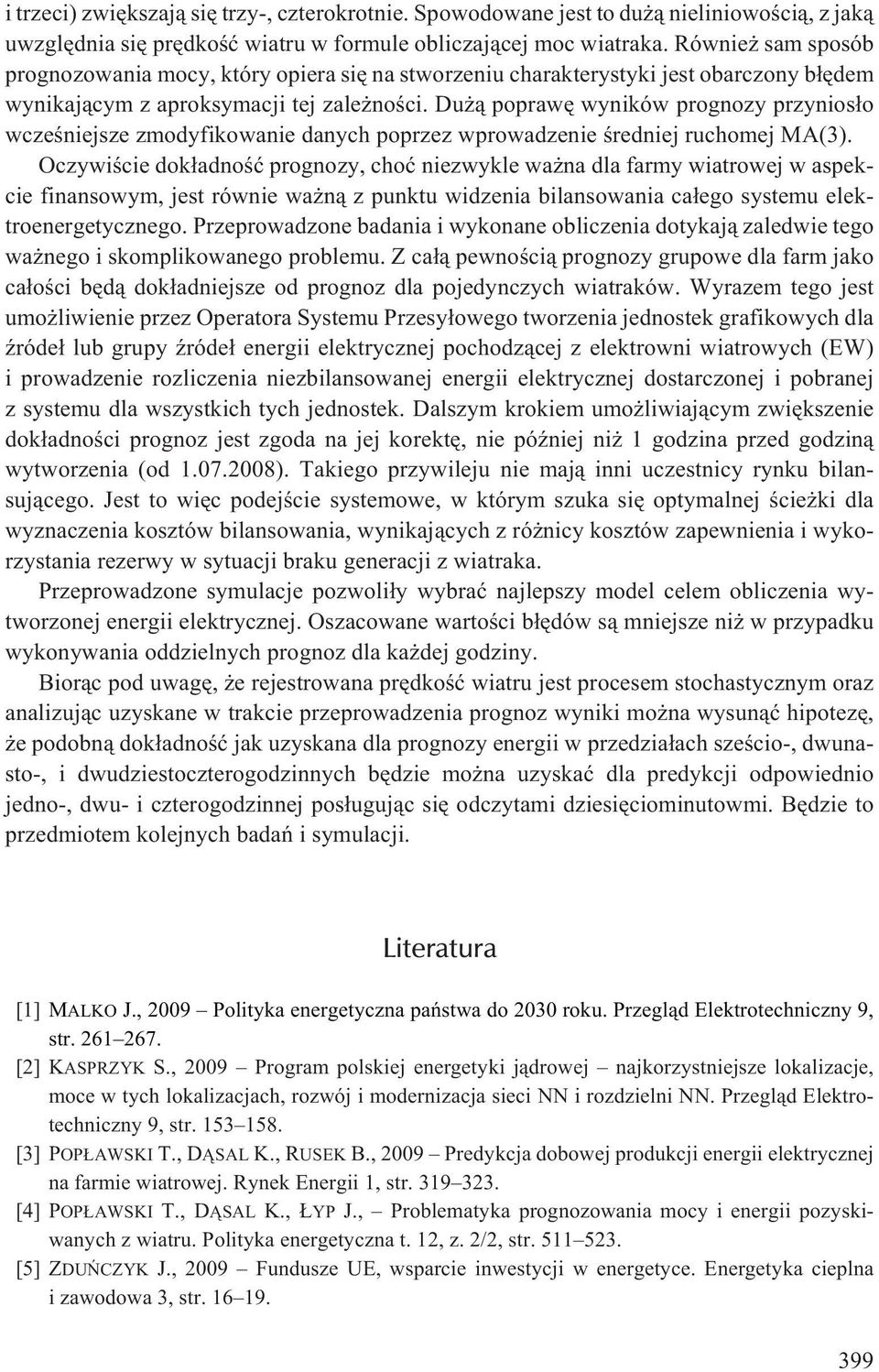 Du ¹ poprawê wyników prognozy przynios³o wczeœniejsze zmodyfikowanie danych poprzez wprowadzenie œredniej ruchomej MA(3).