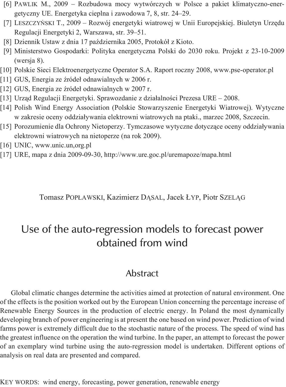 [9] Ministerstwo Gospodarki: Polityka energetyczna Polski do 2030 roku. Projekt z 23-10-2009 (wersja 8). [10] Polskie Sieci Elektroenergetyczne Operator S.A. Raport roczny 2008, www.pse-operator.