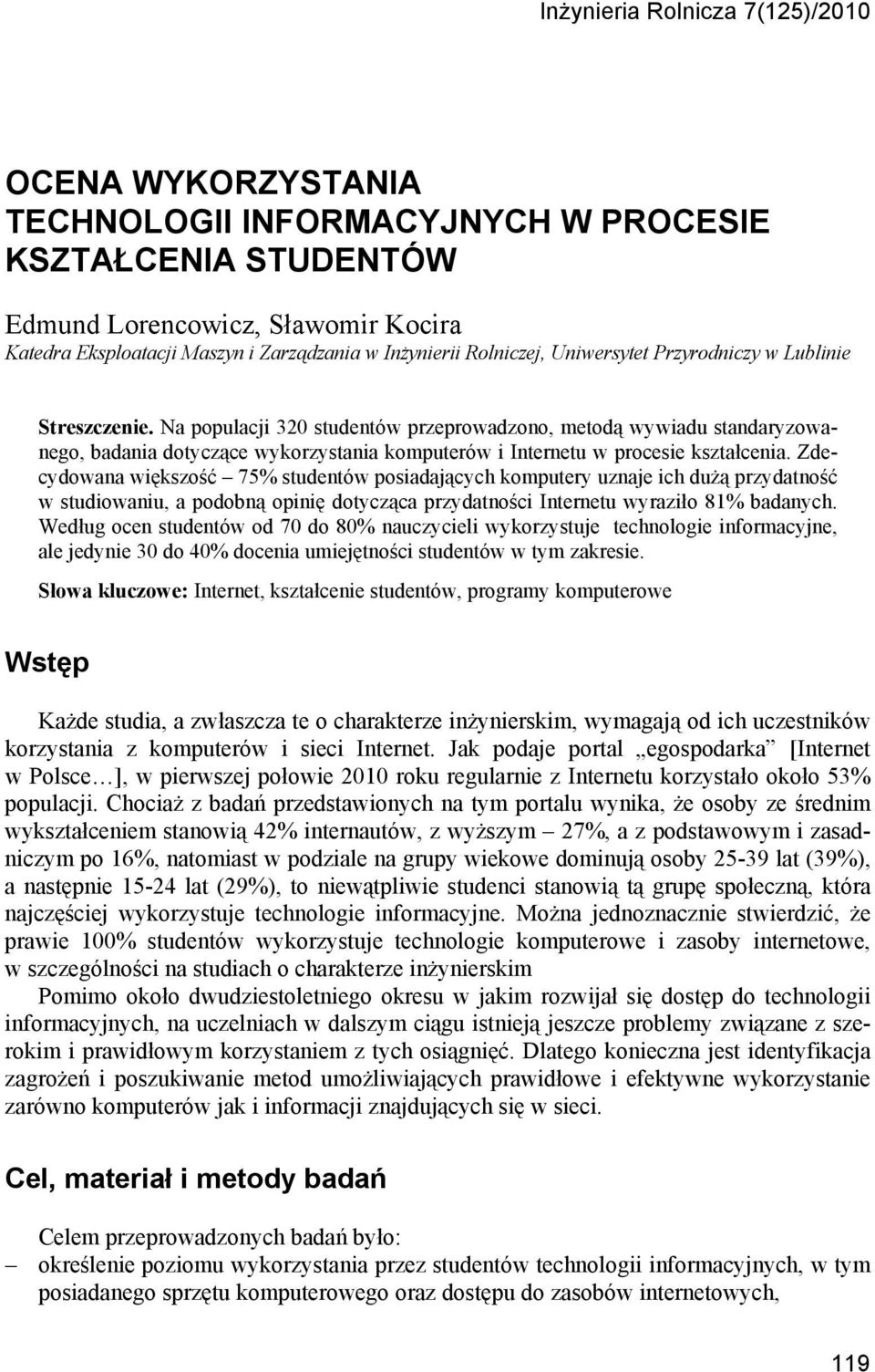 Na populacji 320 studentów przeprowadzono, metodą wywiadu standaryzowanego, badania dotyczące wykorzystania komputerów i Internetu w procesie kształcenia.