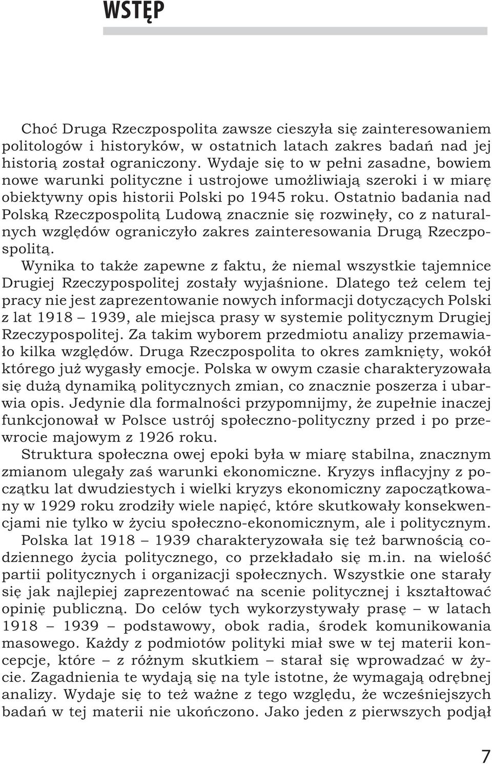 Ostatnio badania nad Polską Rzeczpospolitą Ludową znacznie się rozwinęły, co z naturalnych względów ograniczyło zakres zainteresowania Drugą Rzeczpospolitą.