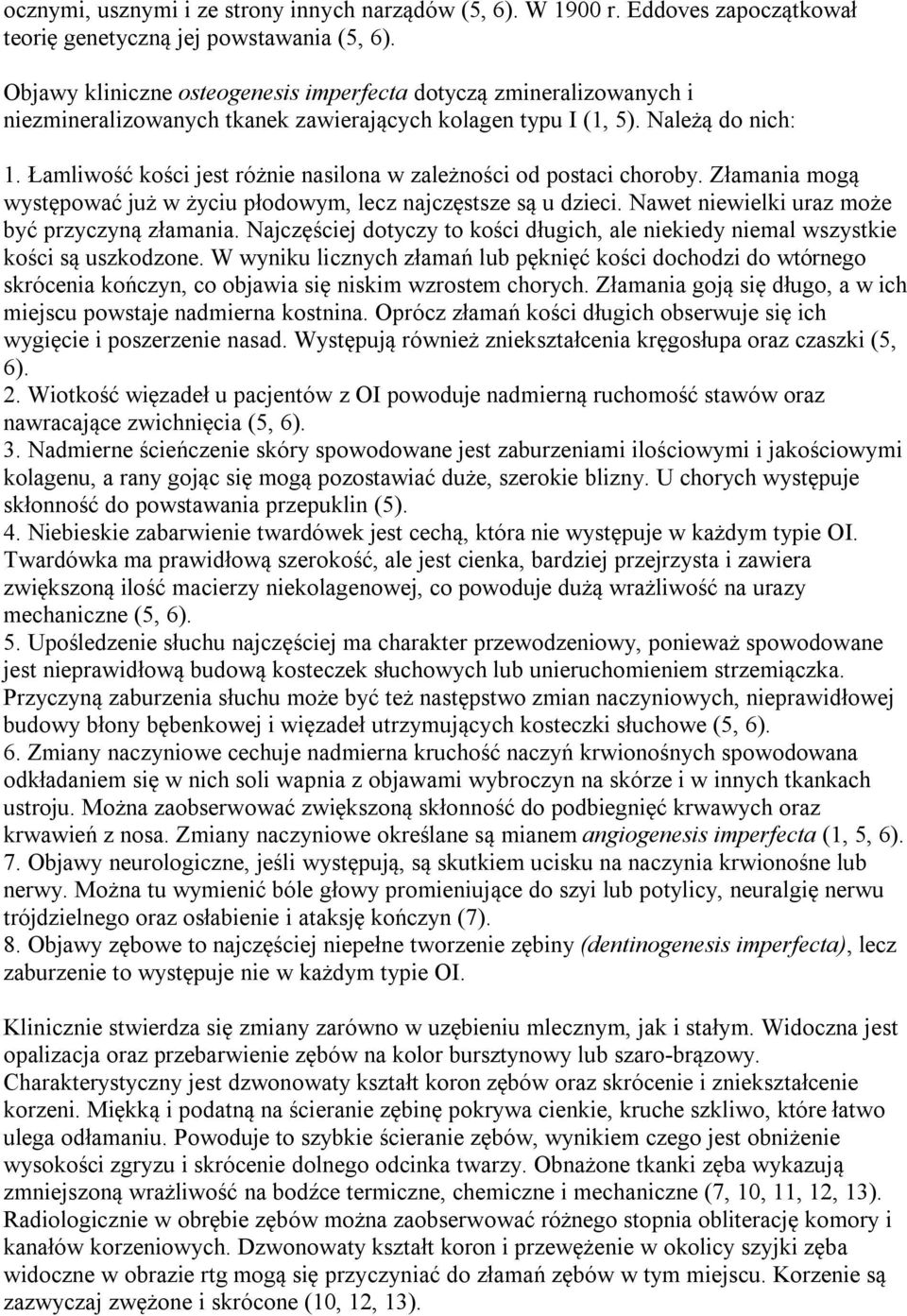 Łamliwość kości jest różnie nasilona w zależności od postaci choroby. Złamania mogą występować już w życiu płodowym, lecz najczęstsze są u dzieci. Nawet niewielki uraz może być przyczyną złamania.