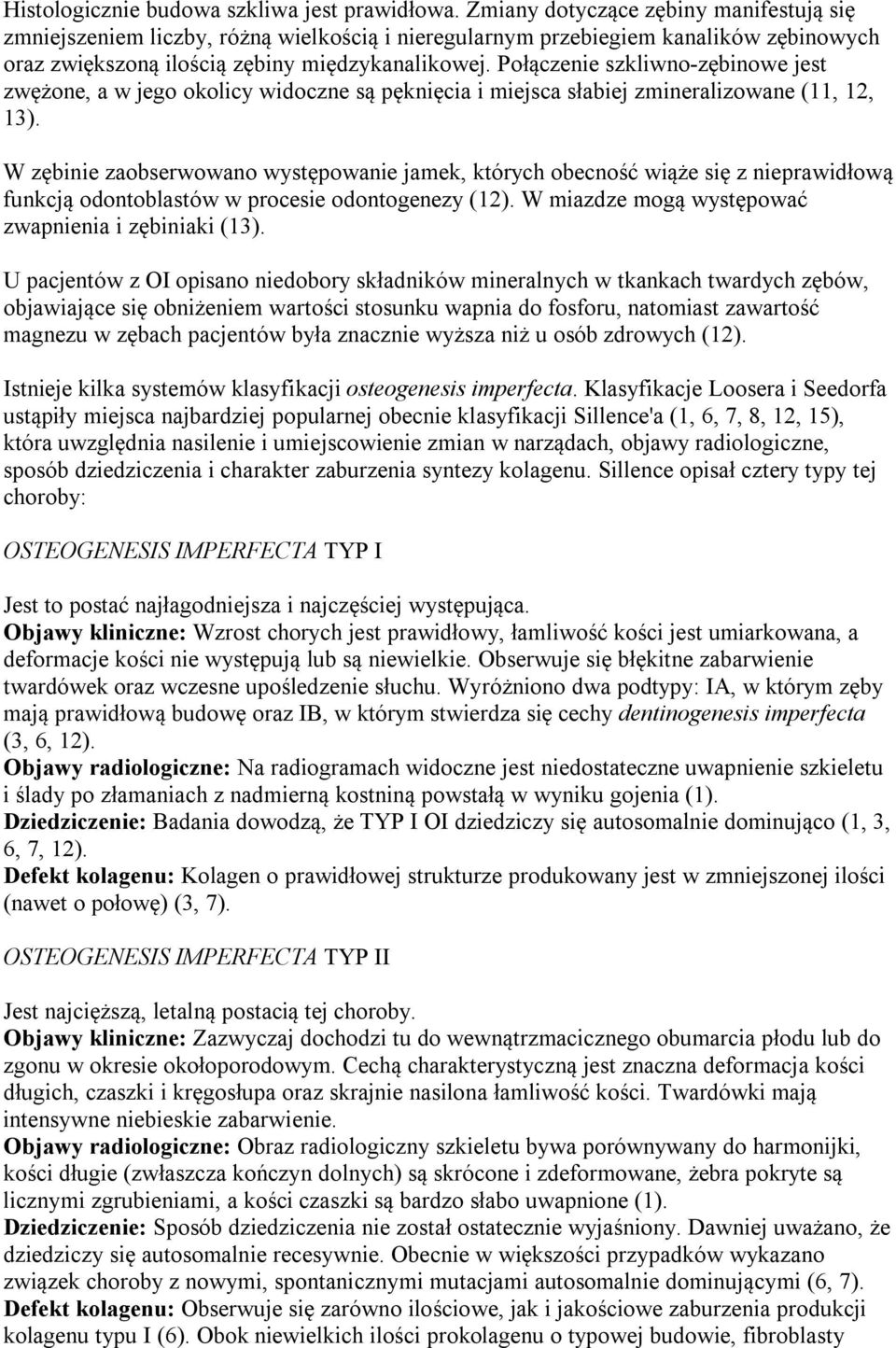Połączenie szkliwno-zębinowe jest zwężone, a w jego okolicy widoczne są pęknięcia i miejsca słabiej zmineralizowane (11, 12, 13).