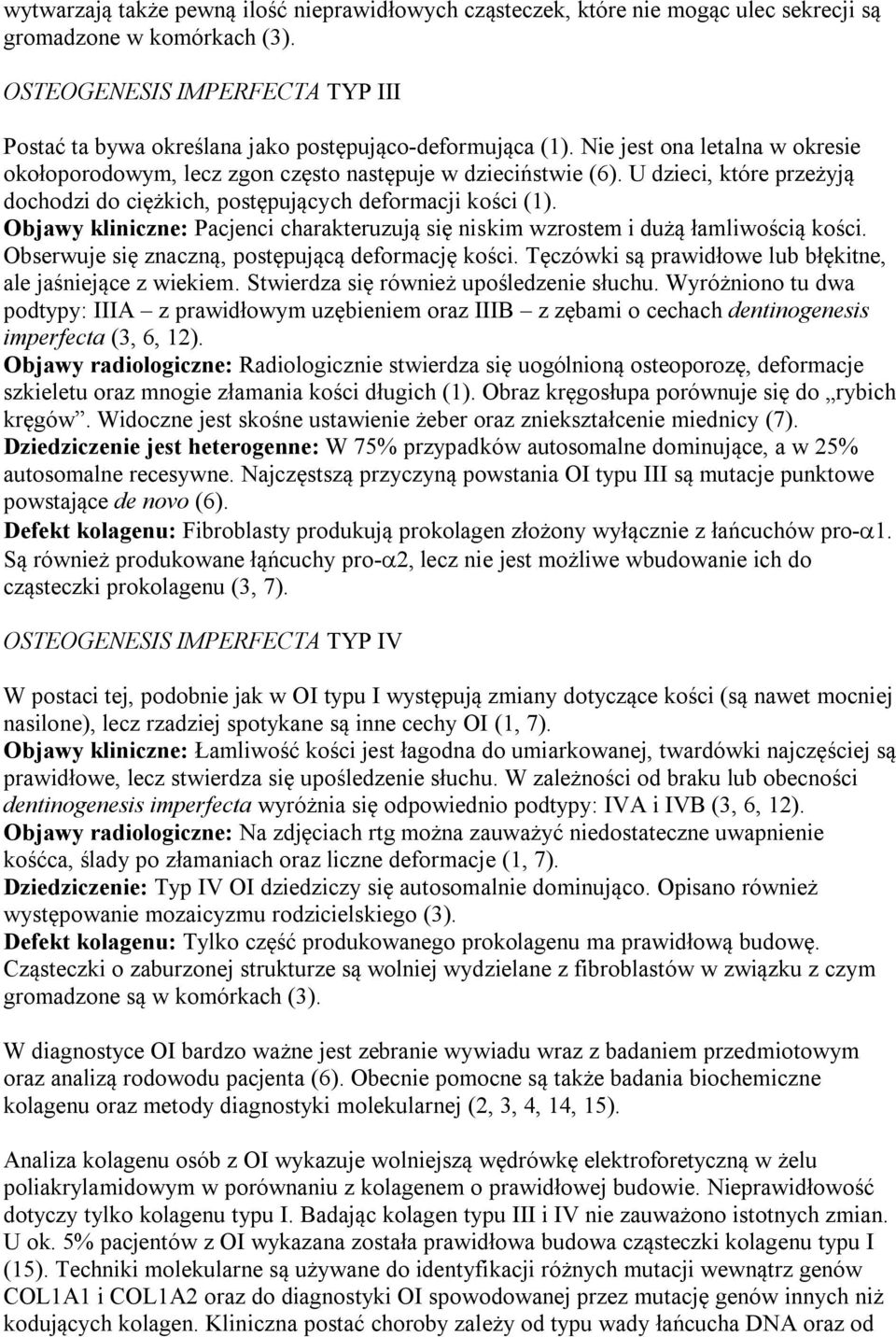 U dzieci, które przeżyją dochodzi do ciężkich, postępujących deformacji kości (1). Objawy kliniczne: Pacjenci charakteruzują się niskim wzrostem i dużą łamliwością kości.