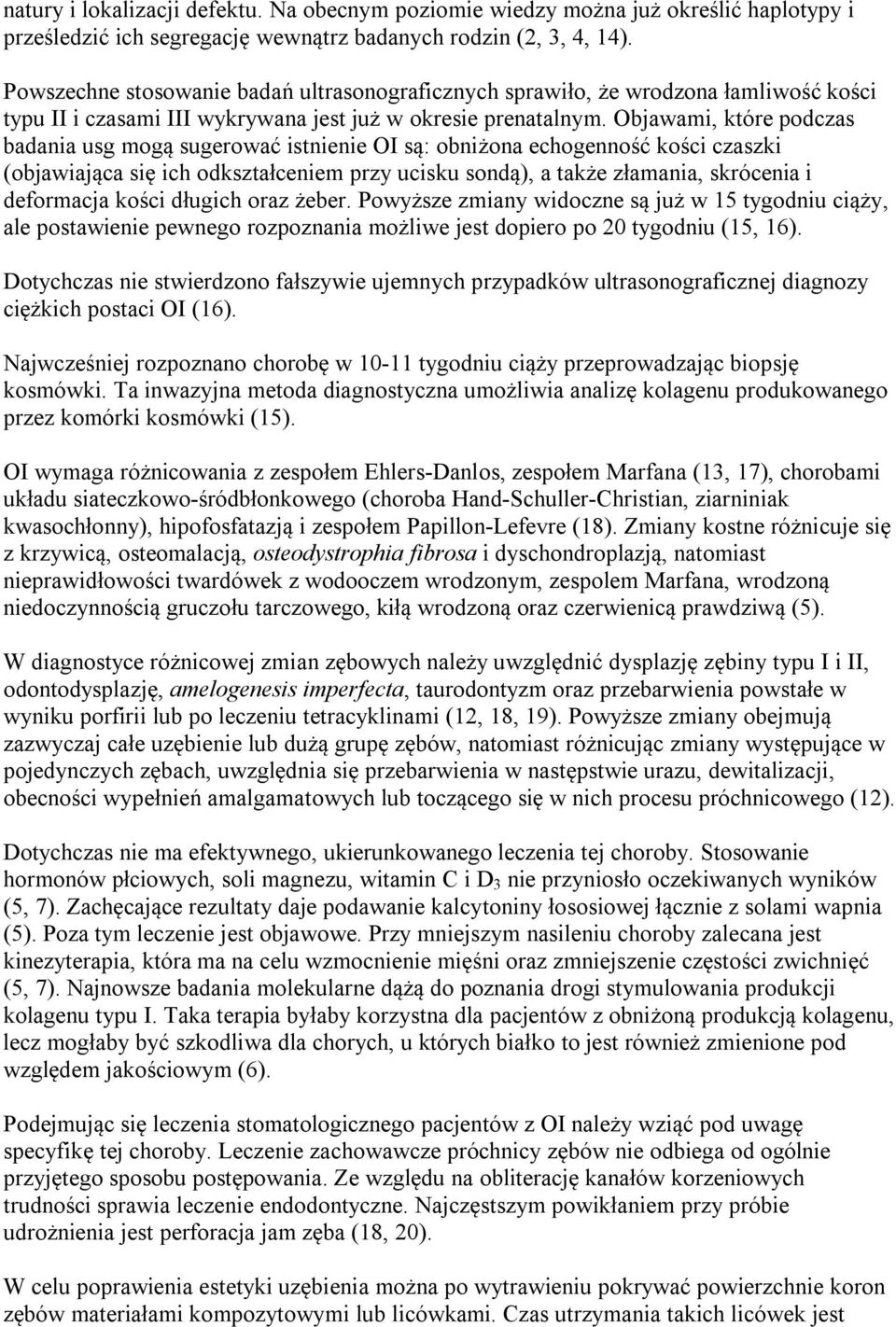 Objawami, które podczas badania usg mogą sugerować istnienie OI są: obniżona echogenność kości czaszki (objawiająca się ich odkształceniem przy ucisku sondą), a także złamania, skrócenia i deformacja