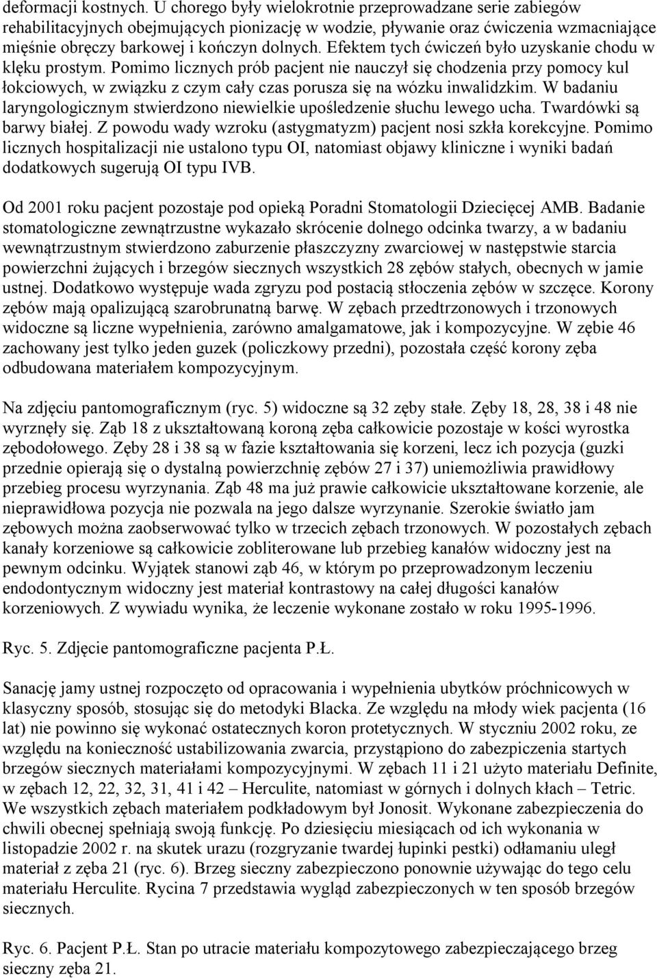 Efektem tych ćwiczeń było uzyskanie chodu w klęku prostym.