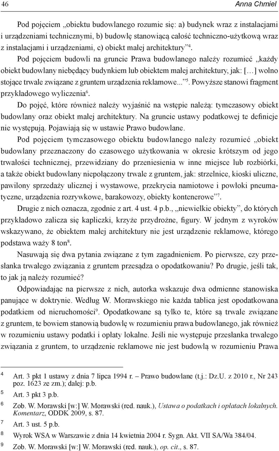 Pod pojęciem budowli na gruncie Prawa budowlanego należy rozumieć każdy obiekt budowlany niebędący budynkiem lub obiektem małej architektury, jak: [ ] wolno stojące trwale związane z gruntem