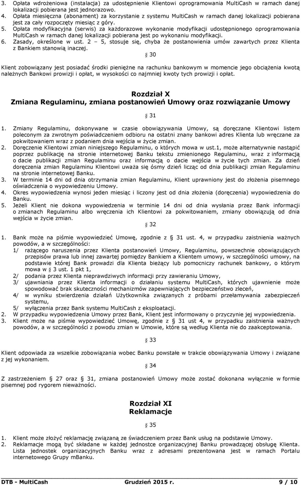 Opłata modyfikacyjna (serwis) za każdorazowe wykonanie modyfikacji udostępnionego oprogramowania MultiCash w ramach danej lokalizacji pobierana jest po wykonaniu modyfikacji. 6.