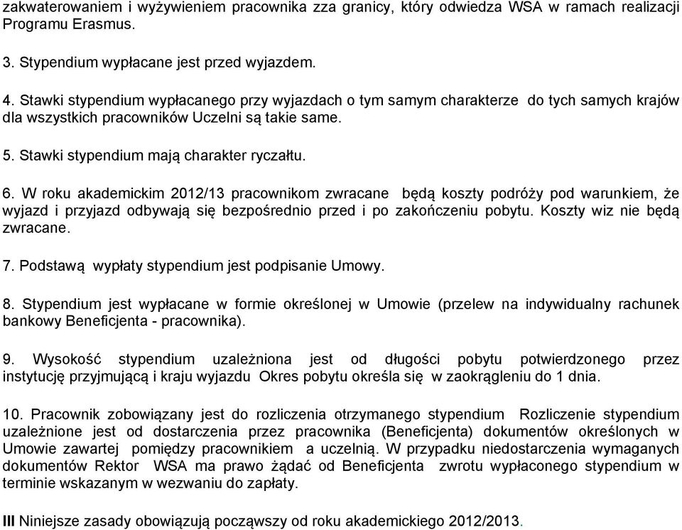 W roku akademickim 2012/13 pracownikom zwracane będą koszty podróży pod warunkiem, że wyjazd i przyjazd odbywają się bezpośrednio przed i po zakończeniu pobytu. Koszty wiz nie będą zwracane. 7.