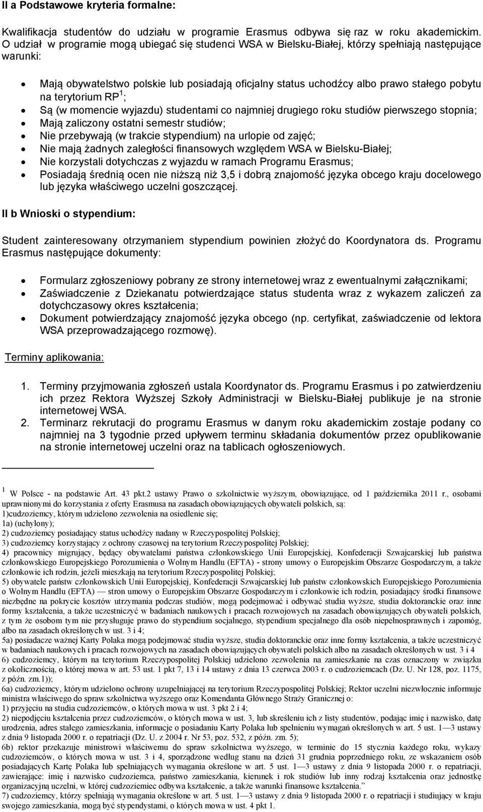 na terytorium RP 1 ; Są (w momencie wyjazdu) studentami co najmniej drugiego roku studiów pierwszego stopnia; Mają zaliczony ostatni semestr studiów; Nie przebywają (w trakcie stypendium) na urlopie