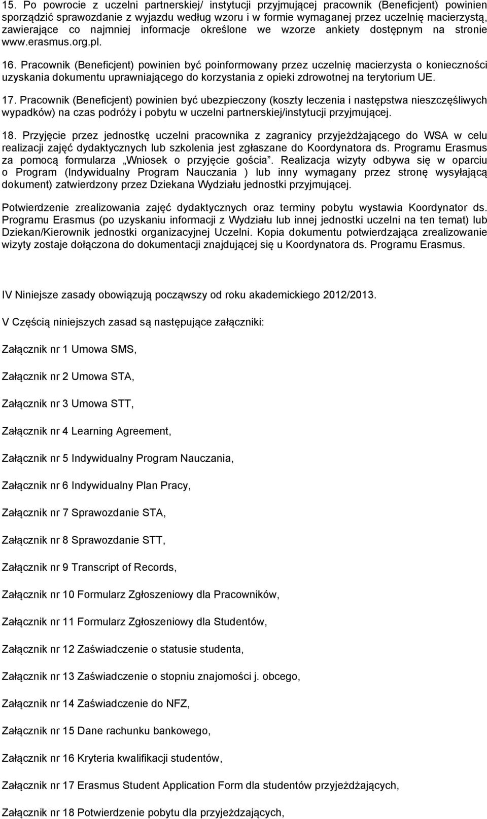 Pracownik (Beneficjent) powinien być poinformowany przez uczelnię macierzysta o konieczności uzyskania dokumentu uprawniającego do korzystania z opieki zdrowotnej na terytorium UE. 17.