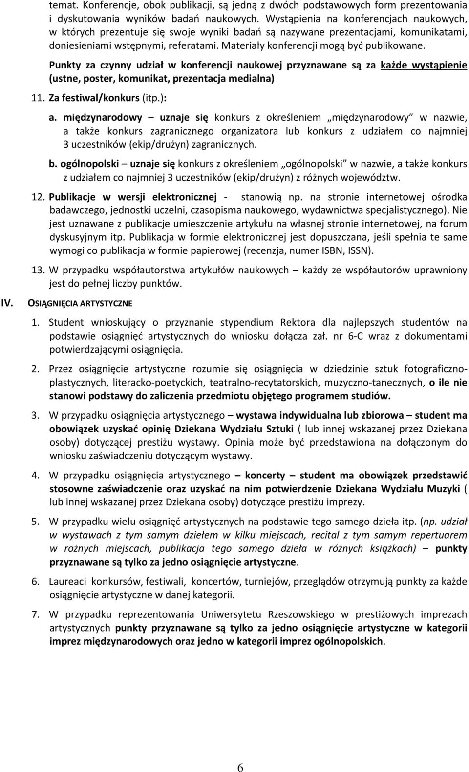 Materiały konferencji mogą być publikowane. Punkty za czynny udział w konferencji naukowej przyznawane są za każde wystąpienie (ustne, poster, komunikat, prezentacja medialna) 11.