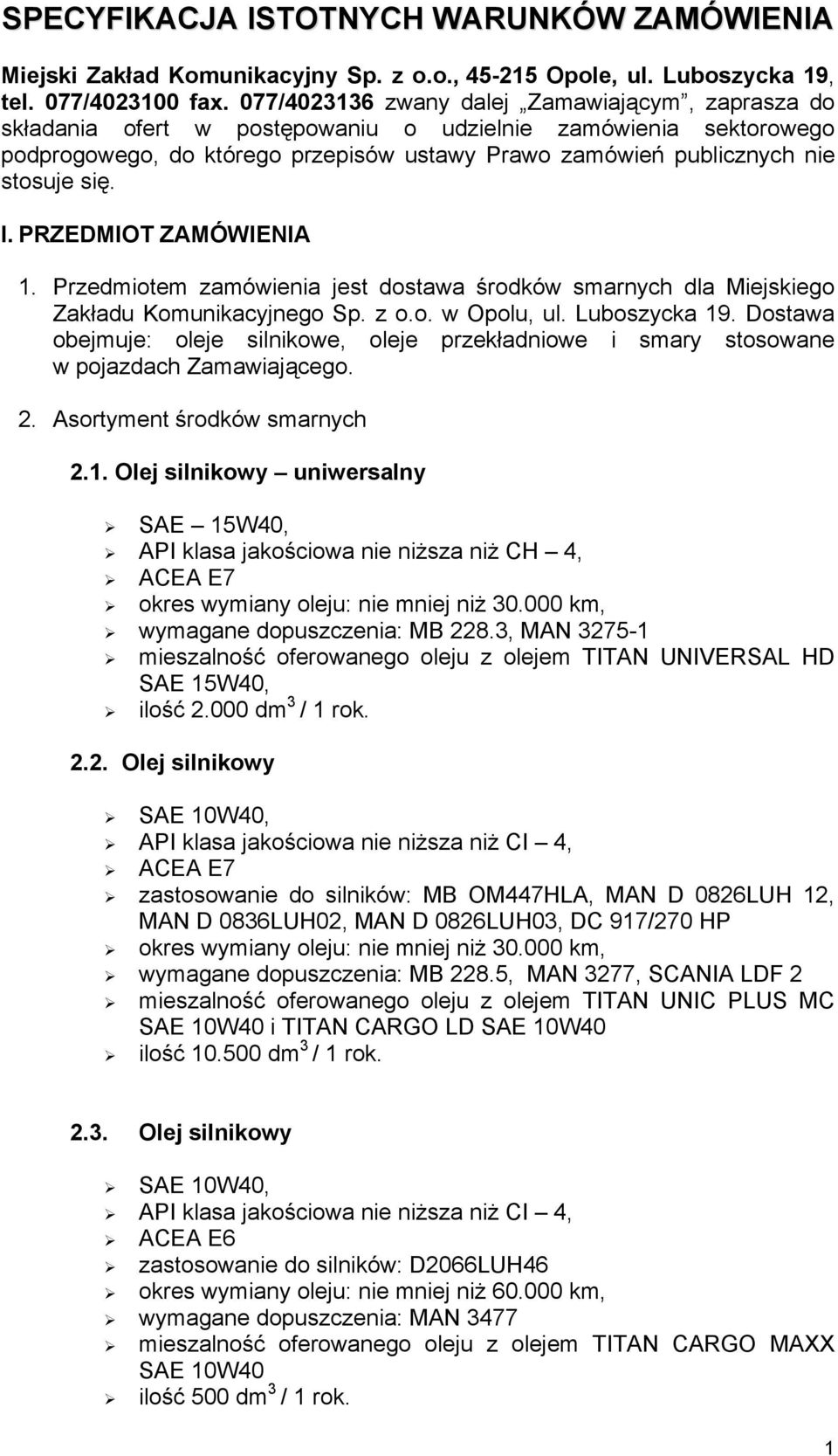 się. I. PRZEDMIOT ZAMÓWIENIA 1. Przedmiotem zamówienia jest dostawa środków smarnych dla Miejskiego Zakładu Komunikacyjnego Sp. z o.o. w Opolu, ul. Luboszycka 19.