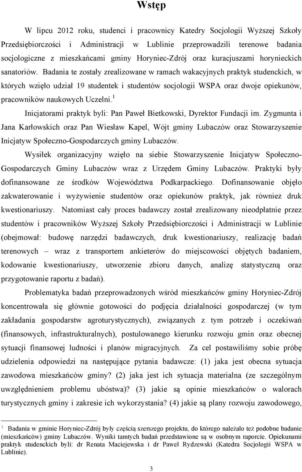 Badania te zostały zrealizowane w ramach wakacyjnych praktyk studenckich, w których wzięło udział 19 studentek i studentów socjologii WSPA oraz dwoje opiekunów, pracowników naukowych Uczelni.