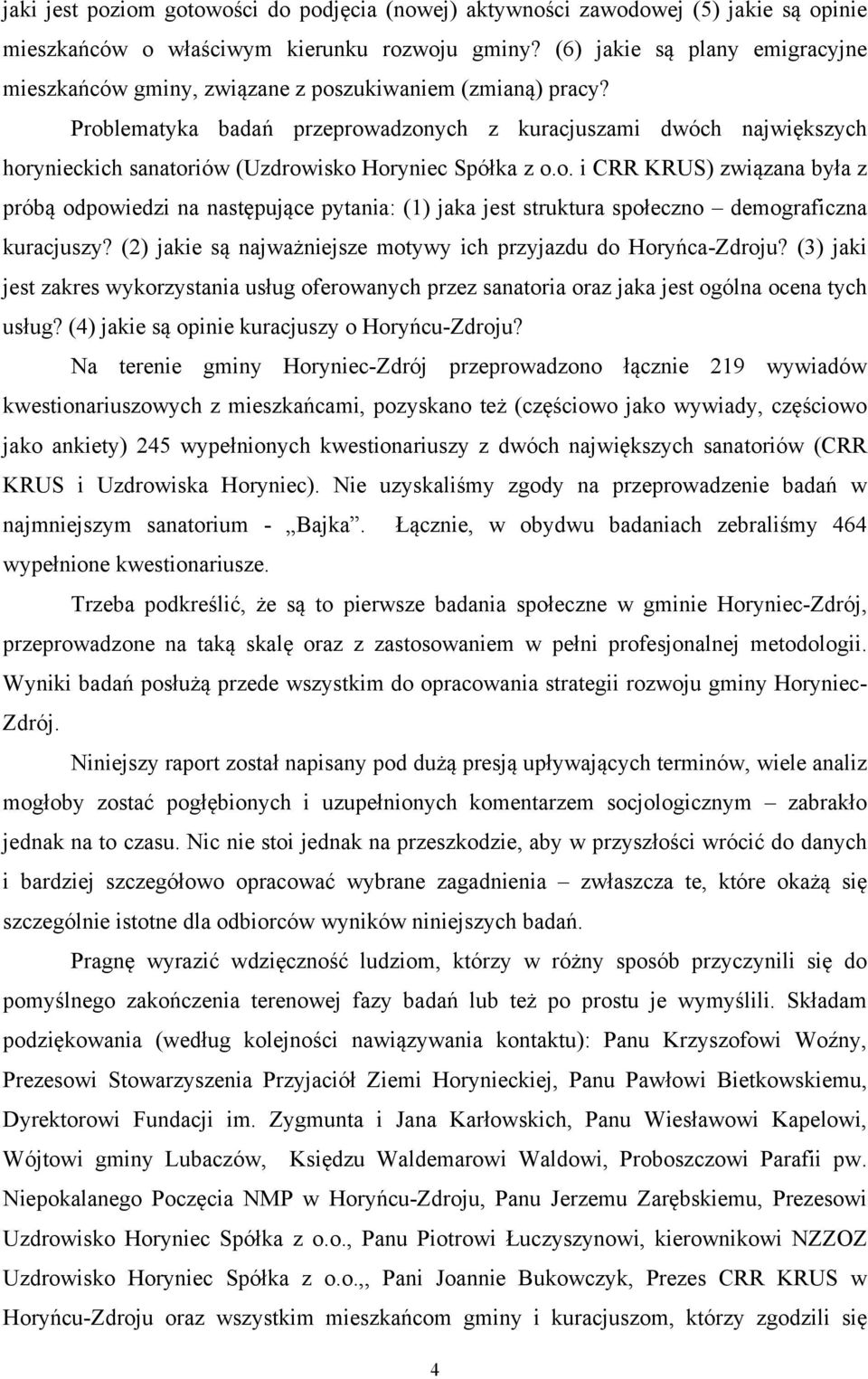 Problematyka badań przeprowadzonych z kuracjuszami dwóch największych horynieckich sanatoriów (Uzdrowisko Horyniec Spółka z o.o. i CRR KRUS) związana była z próbą odpowiedzi na następujące pytania: (1) jaka jest struktura społeczno demograficzna kuracjuszy?