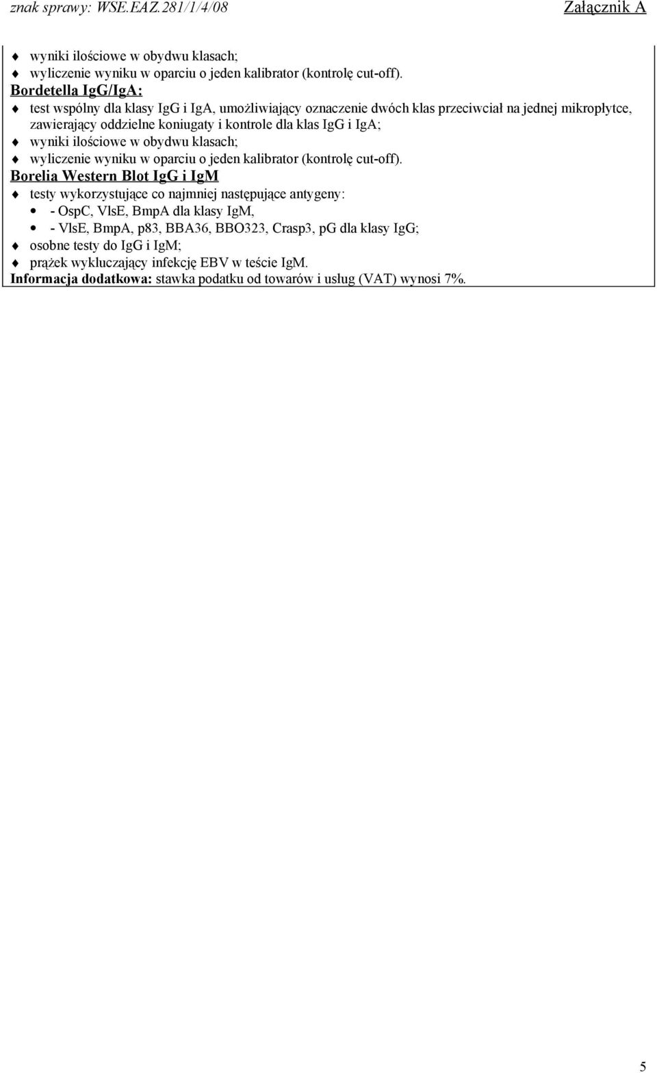 kontrole dla klas IgG i IgA;  Borelia Western Blot IgG i IgM testy wykorzystujące co najmniej następujące antygeny: - OspC, VlsE, BmpA dla klasy IgM, - VlsE,