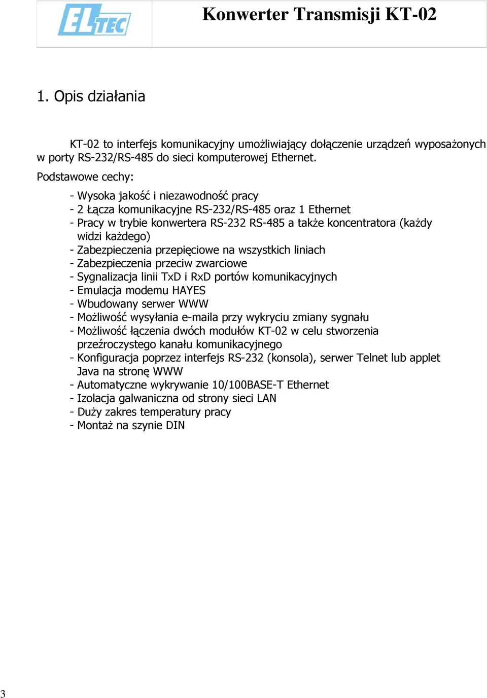 Zabezpieczenia przepięciowe na wszystkich liniach - Zabezpieczenia przeciw zwarciowe - Sygnalizacja linii TxD i RxD portów komunikacyjnych - Emulacja modemu HAYES - Wbudowany serwer WWW - Możliwość