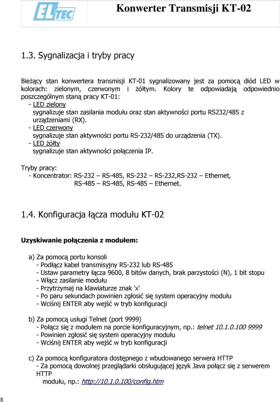 - LED czerwony sygnalizuje stan aktywności portu RS-232/485 do urządzenia (TX). - LED żółty sygnalizuje stan aktywności połączenia IP.