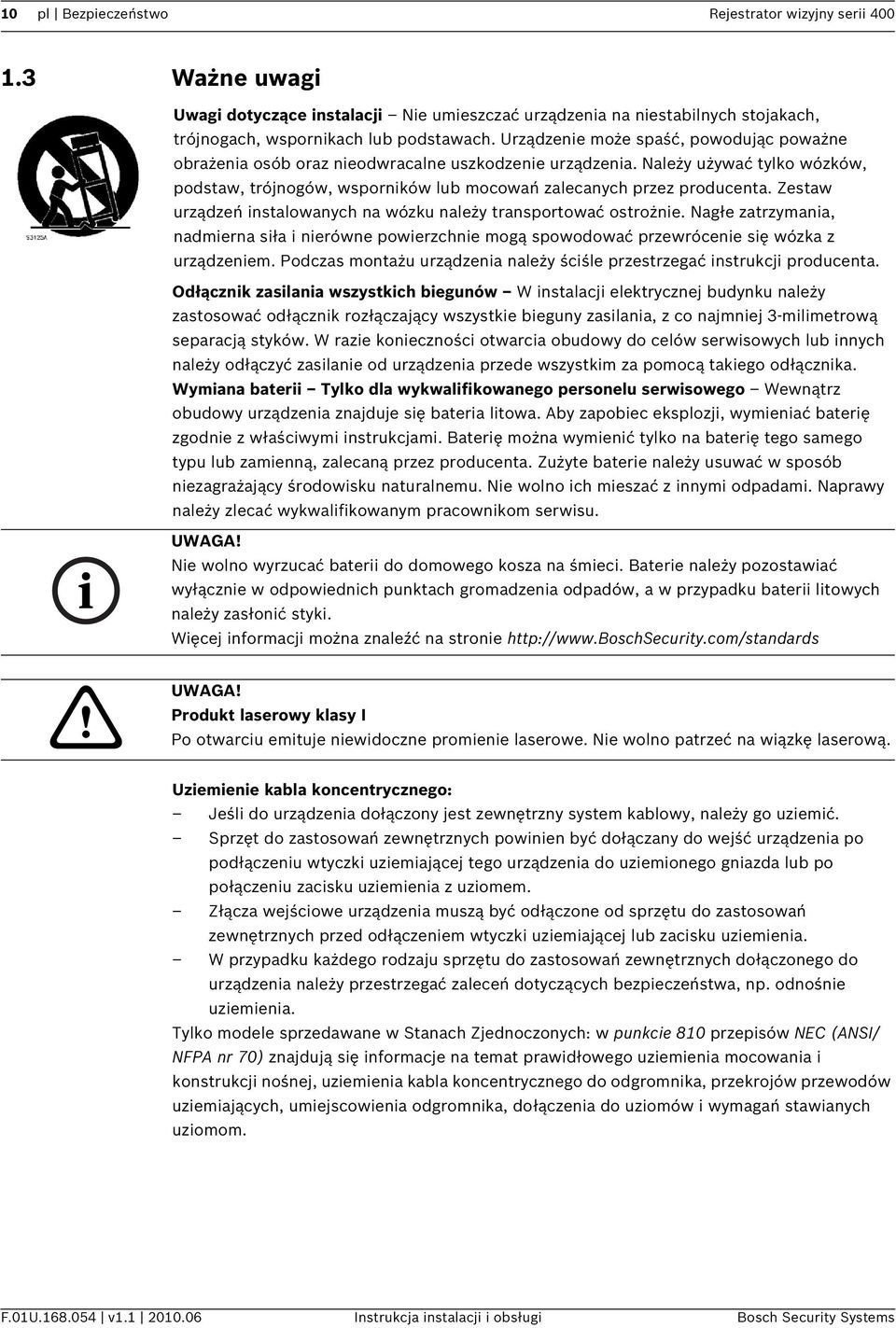 Zestaw urządzeń instalowanych na wózku należy transportować ostrożnie. Nagłe zatrzymania, nadmierna siła i nierówne powierzchnie mogą spowodować przewrócenie się wózka z urządzeniem.