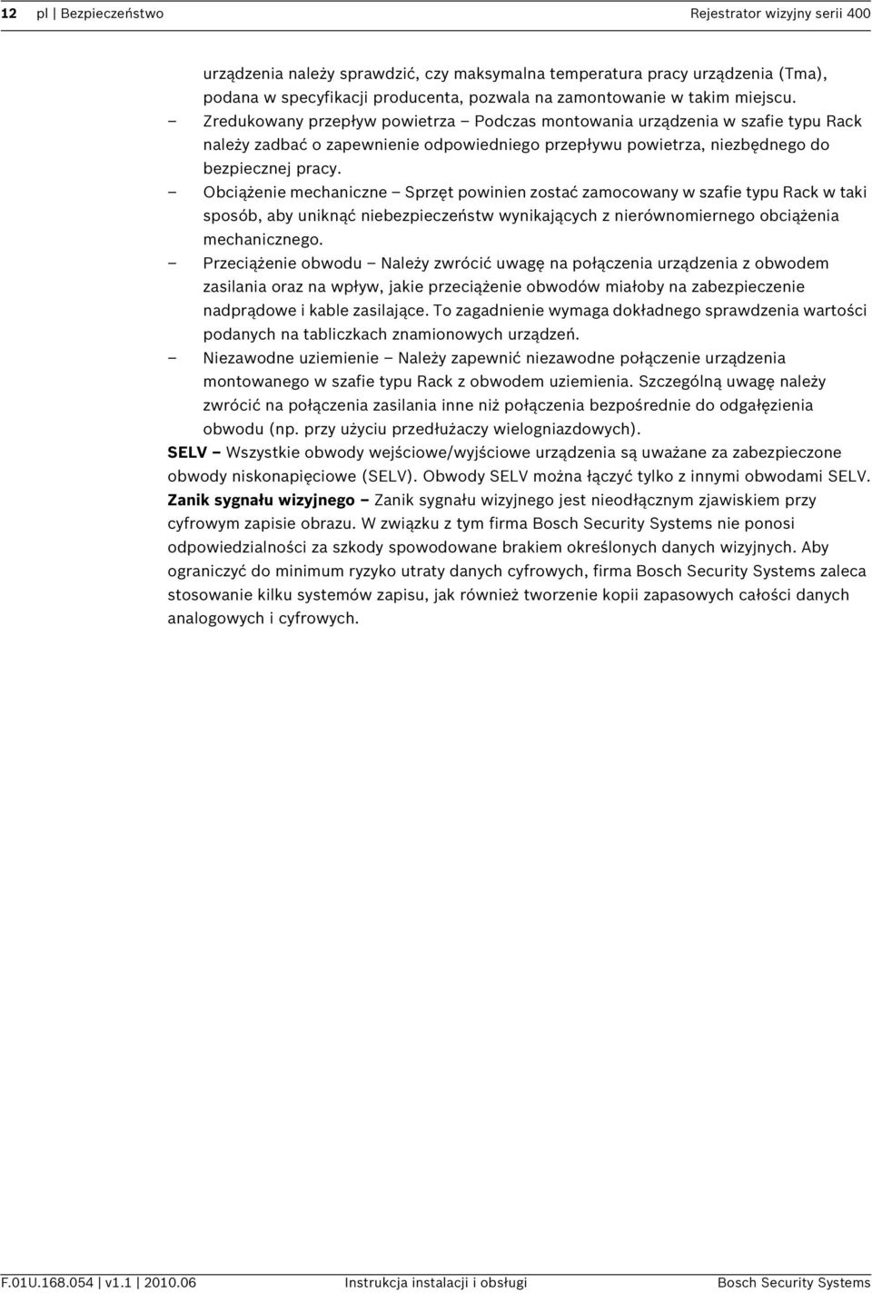 Obciążenie mechaniczne Sprzęt powinien zostać zamocowany w szafie typu Rack w taki sposób, aby uniknąć niebezpieczeństw wynikających z nierównomiernego obciążenia mechanicznego.