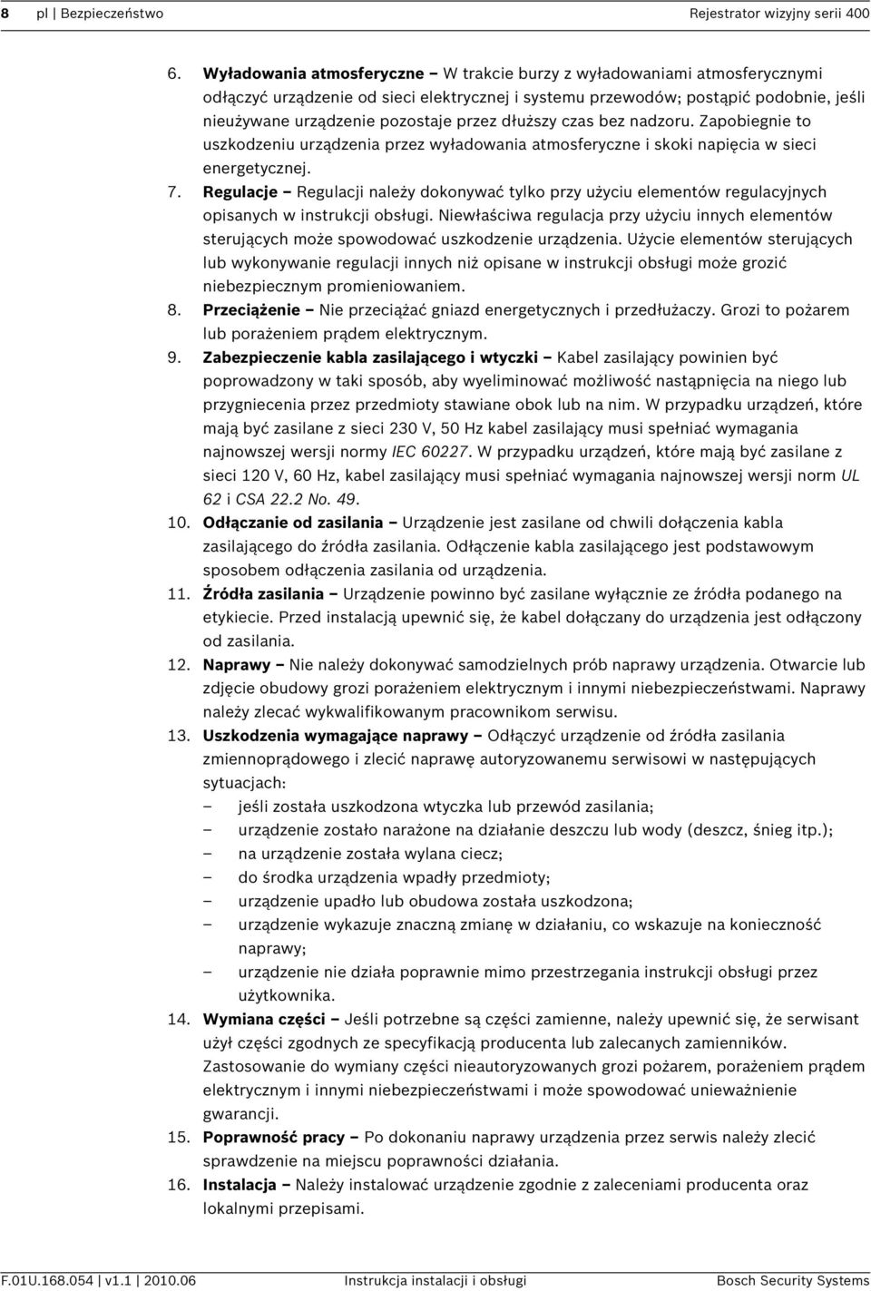dłuższy czas bez nadzoru. Zapobiegnie to uszkodzeniu urządzenia przez wyładowania atmosferyczne i skoki napięcia w sieci energetycznej. 7.