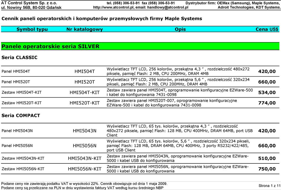 320x234 pikseli, pamięć Flash: 2 MB, CPU 200MHz, DRAM 4MB 660,00 Zestaw HMI504T-KIT HMI504T-KIT Zestaw zawiera panel HMI504T, oprogramowanie konfiguracyjne EZWare-500 i kabel do konfigurowania