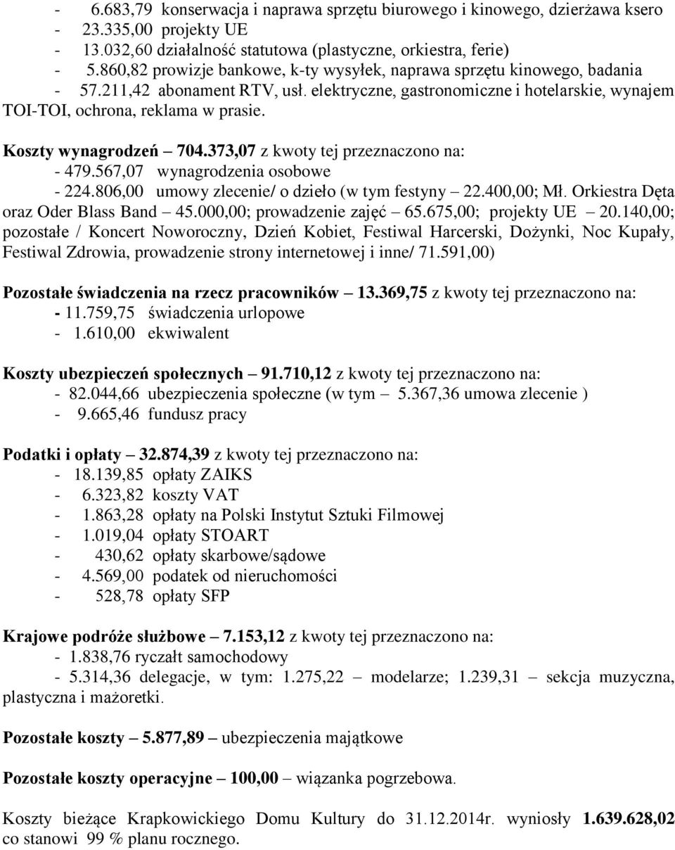 Koszty wynagrodzeń 704.373,07 z kwoty tej przeznaczono na: - 479.567,07 wynagrodzenia osobowe - 224.806,00 umowy zlecenie/ o dzieło (w tym festyny 22.400,00; Mł.