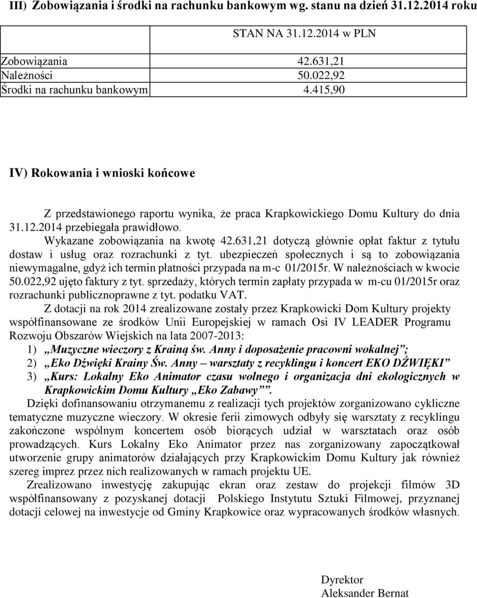 631,21 dotyczą głównie opłat faktur z tytułu dostaw i usług oraz rozrachunki z tyt. ubezpieczeń społecznych i są to zobowiązania niewymagalne, gdyż ich termin płatności przypada na m-c 01/2015r.