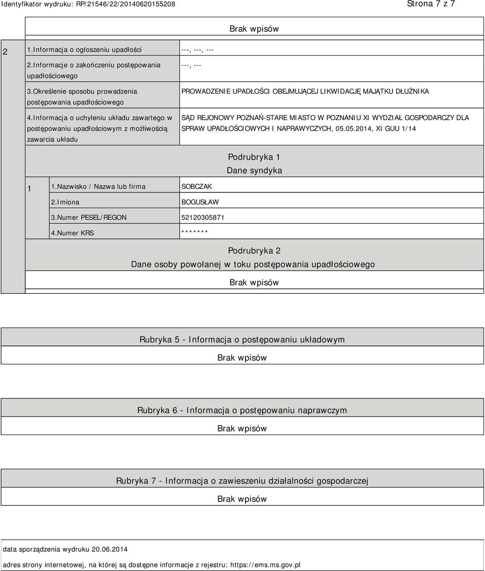 W POZNANIU XI WYDZIAŁ GOSPODARCZY DLA SPRAW UPADŁOŚCIOWYCH I NAPRAWYCZYCH, 05.05.2014, XI GUU 1/14 Dane syndyka 1 1.Nazwisko / Nazwa lub firma SOBCZAK BOGUSŁAW 3.Numer PESEL/REGON 52120305871 4.