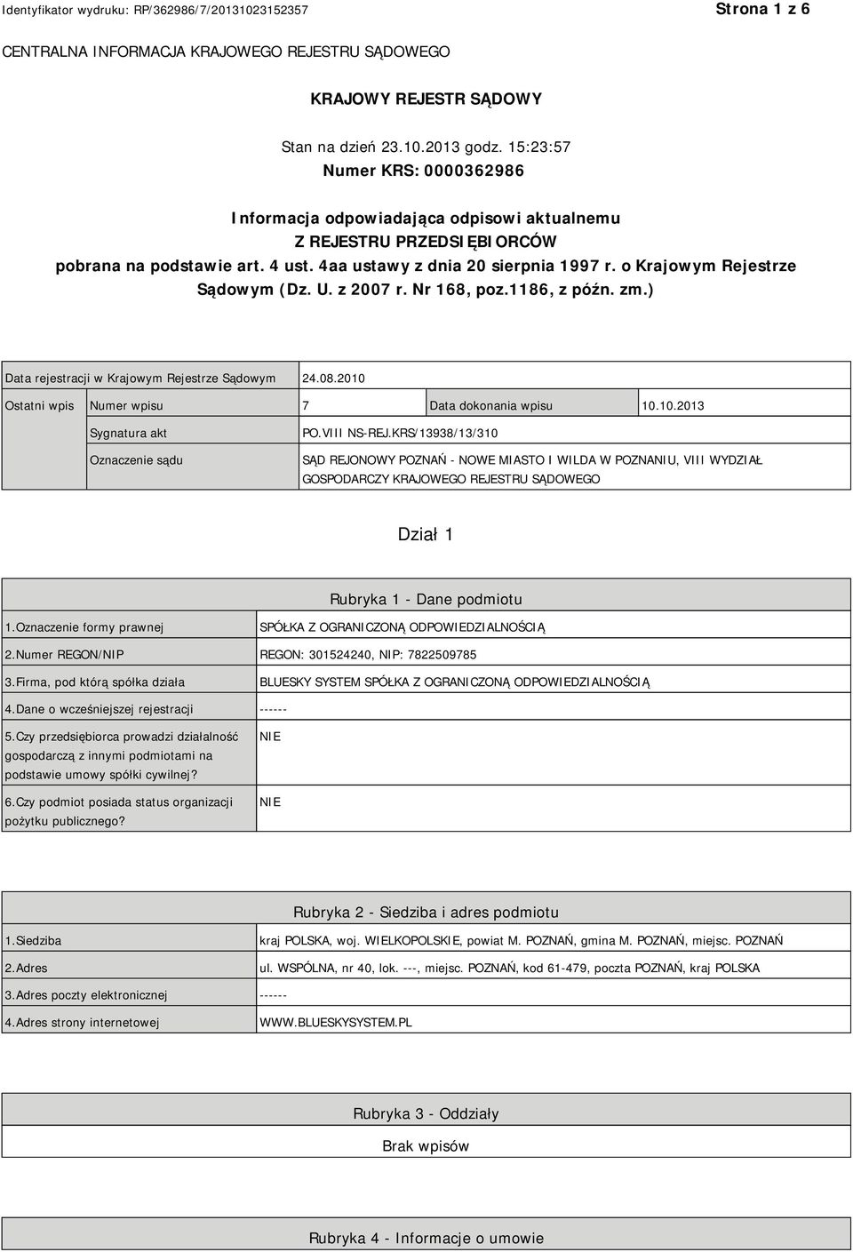 o Krajowym Rejestrze Sądowym (Dz. U. z 2007 r. Nr 168, poz.1186, z późn. zm.) Data rejestracji w Krajowym Rejestrze Sądowym 24.08.2010 Ostatni wpis Numer wpisu 7 Data dokonania wpisu 10.10.2013 Sygnatura akt Oznaczenie sądu PO.