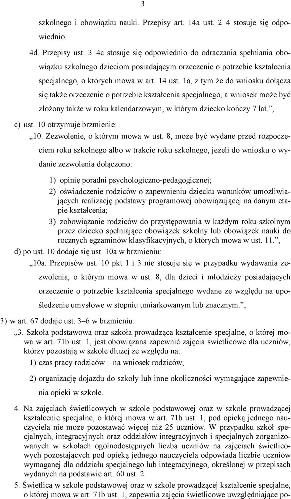 1a, z tym że do wniosku dołącza się także orzeczenie o potrzebie kształcenia specjalnego, a wniosek może być złożony także w roku kalendarzowym, w którym dziecko kończy 7 lat., c) ust.