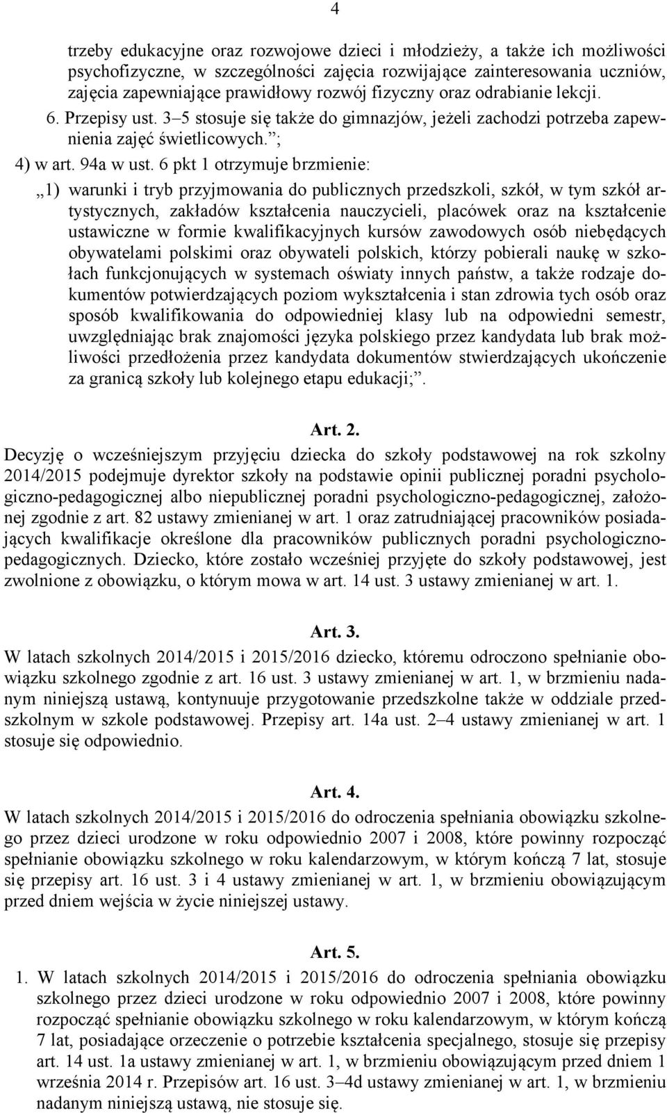 6 pkt 1 otrzymuje brzmienie: 1) warunki i tryb przyjmowania do publicznych przedszkoli, szkół, w tym szkół artystycznych, zakładów kształcenia nauczycieli, placówek oraz na kształcenie ustawiczne w