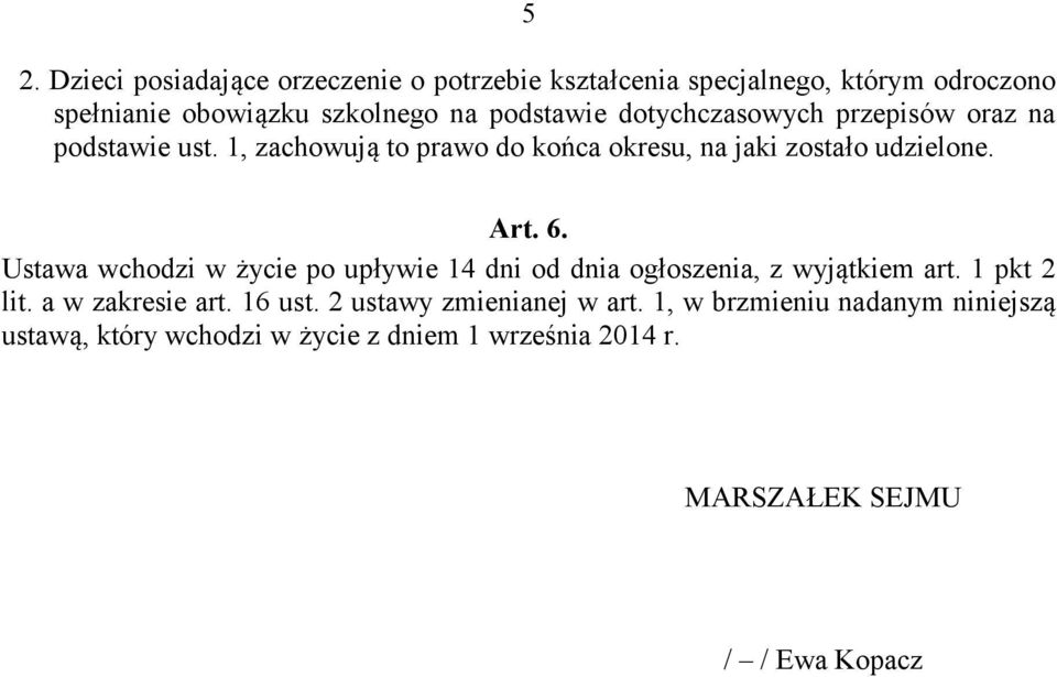 6. Ustawa wchodzi w życie po upływie 14 dni od dnia ogłoszenia, z wyjątkiem art. 1 pkt 2 lit. a w zakresie art. 16 ust.