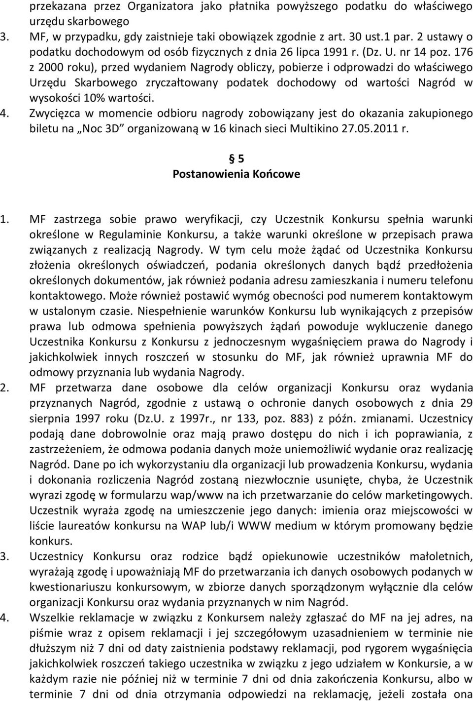 176 z 2000 roku), przed wydaniem Nagrody obliczy, pobierze i odprowadzi do właściwego Urzędu Skarbowego zryczałtowany podatek dochodowy od wartości Nagród w wysokości 10% wartości. 4.