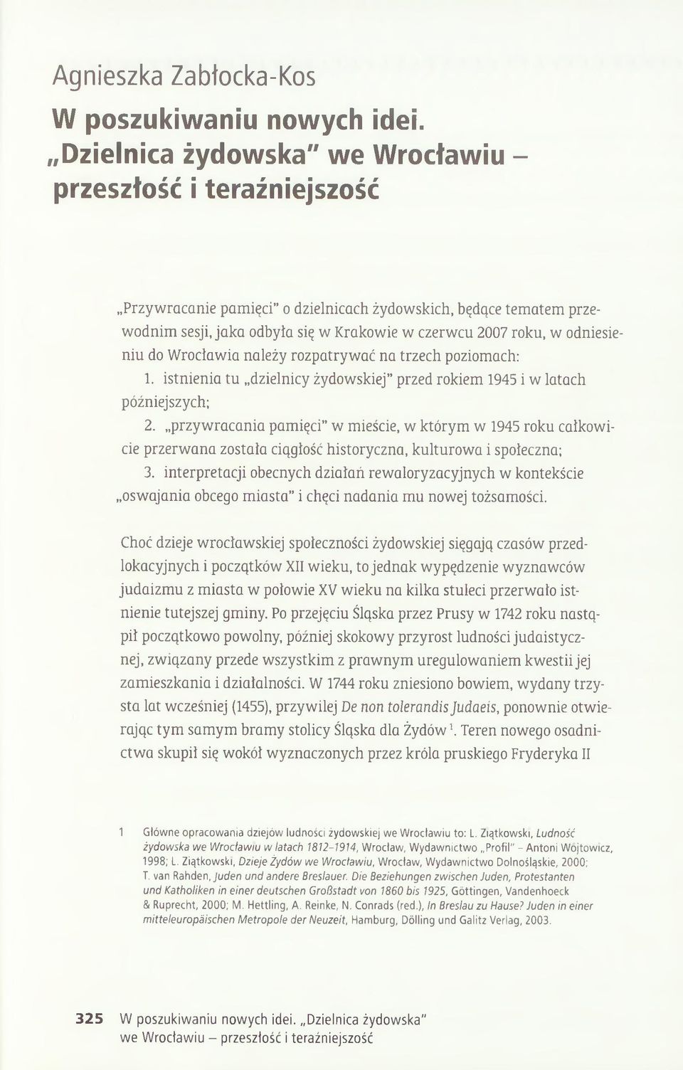 odniesieniu do Wrocławia należy rozpatrywać na trzech poziomach: 1. istnienia tu dzielnicy żydowskiej przed rokiem 1945 i w latach późniejszych; 2.