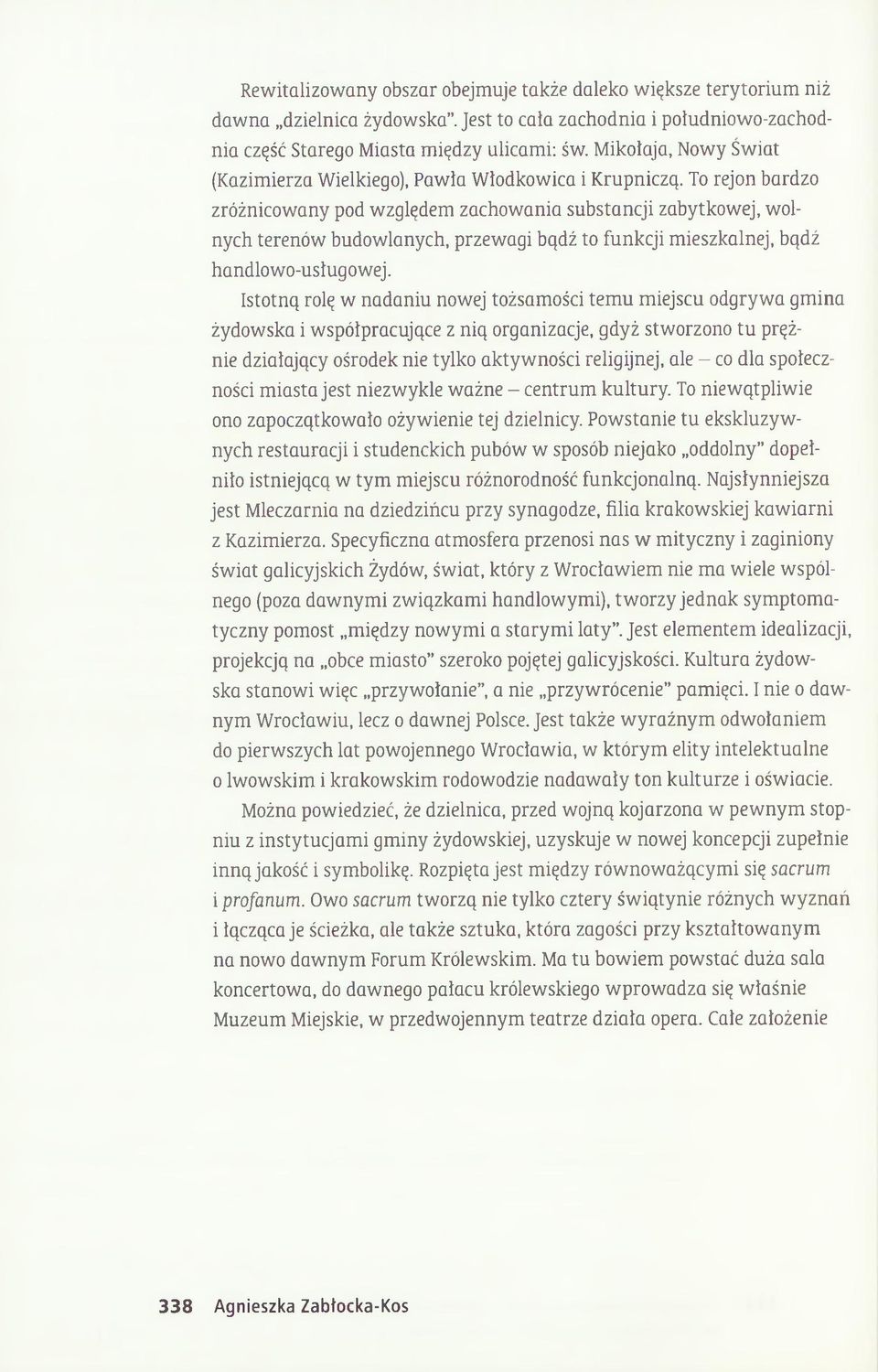 To rejon bardzo zróżnicowany pod względem zachowania substancji zabytkowej, wolnych terenów budowlanych, przewagi bądź to funkcji mieszkalnej, bądź handlowo-usług owej.