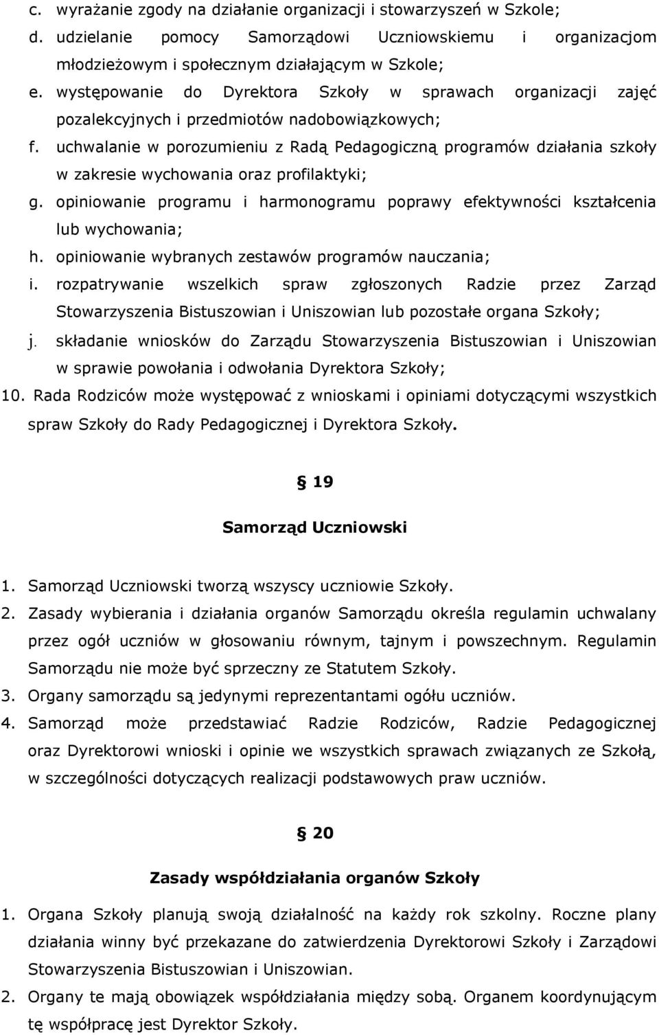 uchwalanie w porozumieniu z Radą Pedagogiczną programów działania szkoły w zakresie wychowania oraz profilaktyki; g.