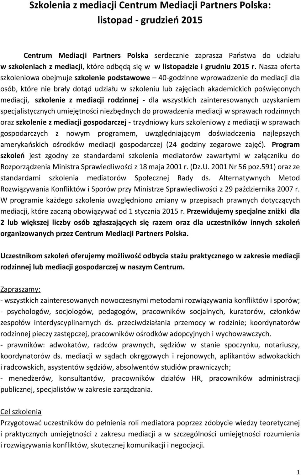 Nasza oferta szkoleniowa obejmuje szkolenie podstawowe 40-godzinne wprowadzenie do mediacji dla osób, które nie brały dotąd udziału w szkoleniu lub zajęciach akademickich poświęconych mediacji,