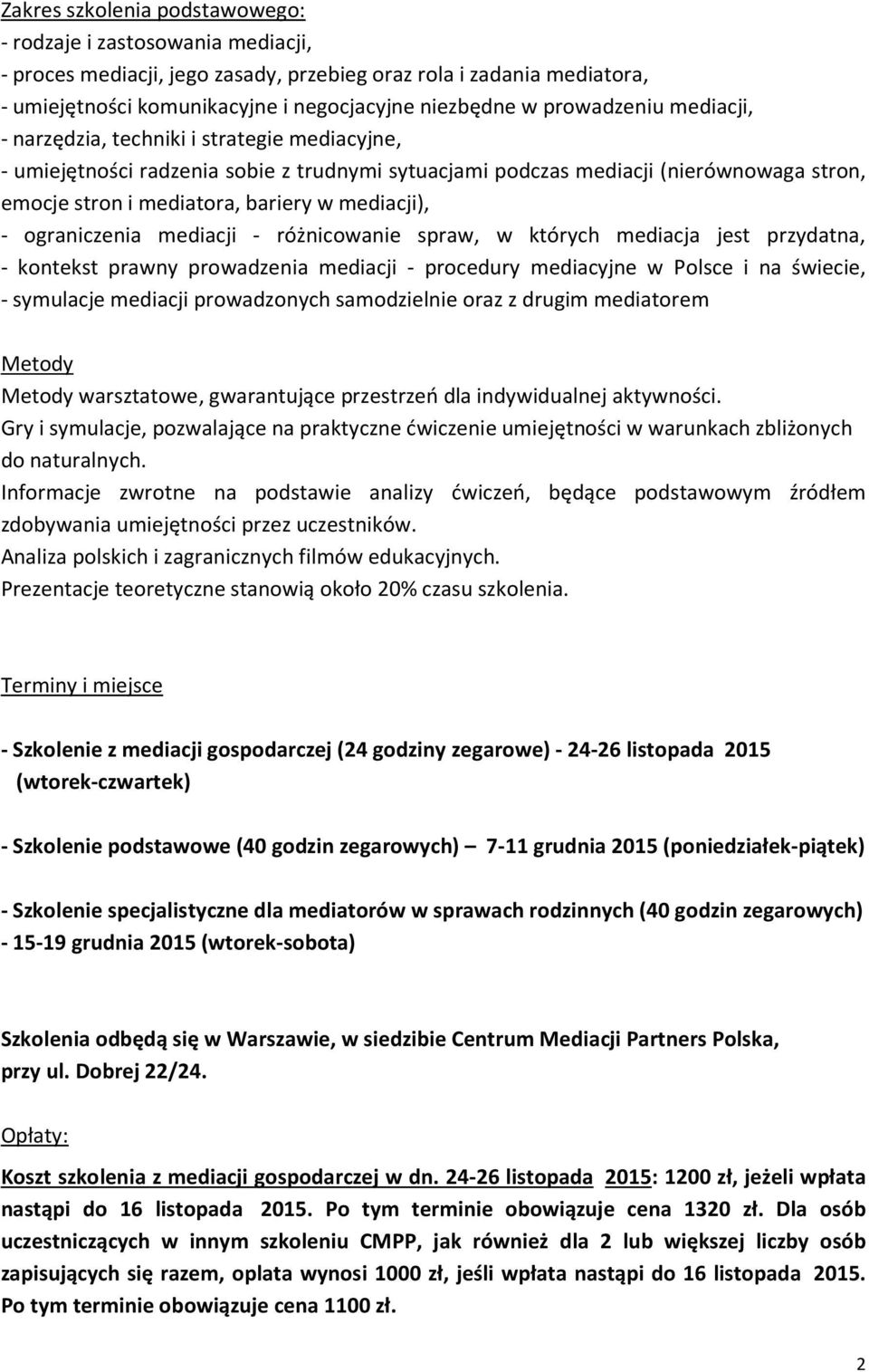 mediacji), - ograniczenia mediacji - różnicowanie spraw, w których mediacja jest przydatna, - kontekst prawny prowadzenia mediacji - procedury mediacyjne w Polsce i na świecie, - symulacje mediacji