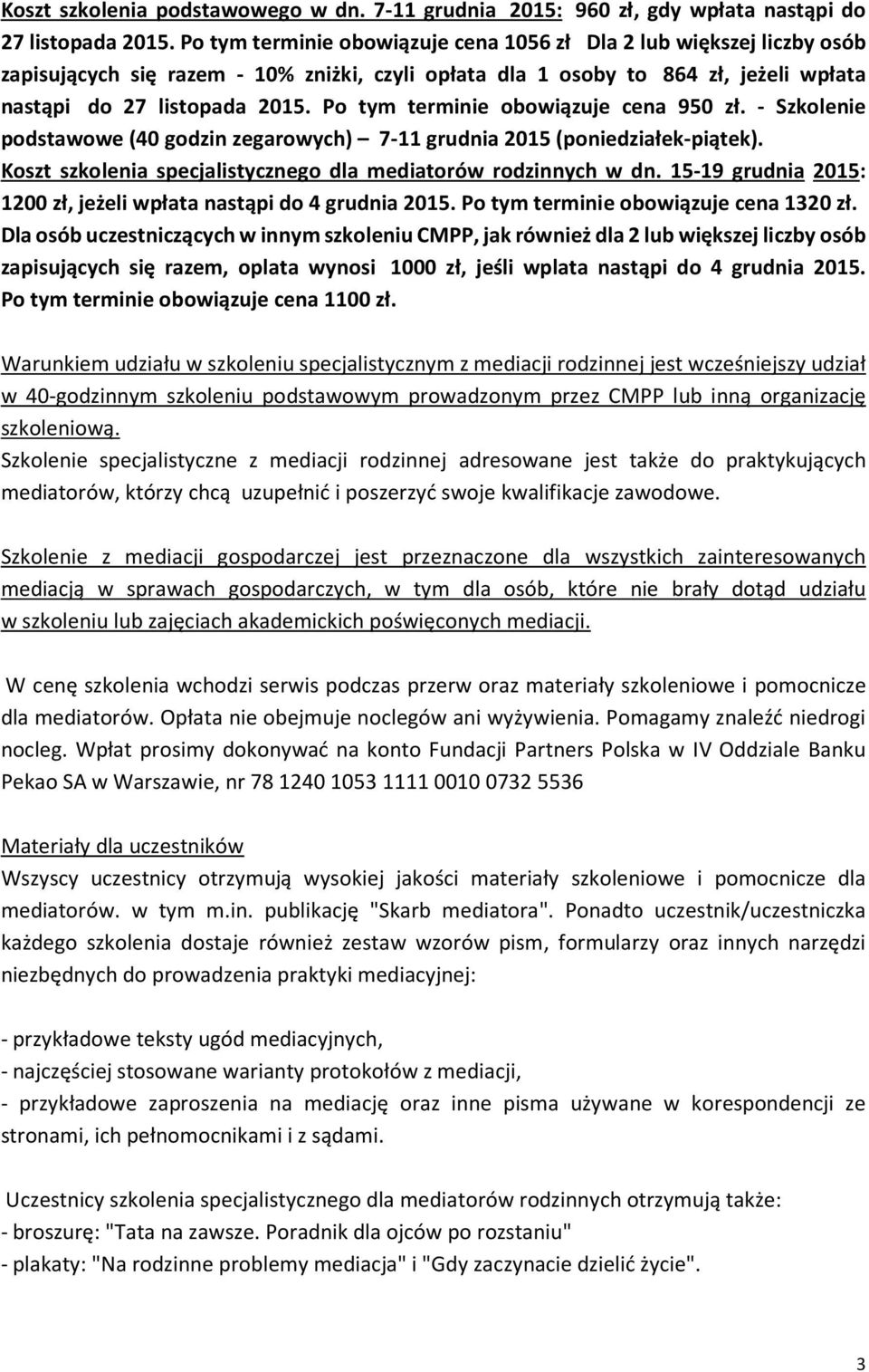 Po tym terminie obowiązuje cena 950 zł. - Szkolenie podstawowe (40 godzin zegarowych) 7-11 grudnia 2015 (poniedziałek-piątek). Koszt szkolenia specjalistycznego dla mediatorów rodzinnych w dn.