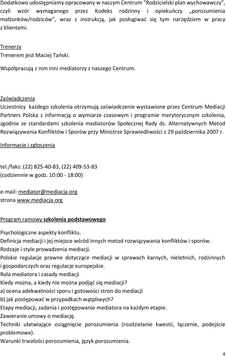 Zaświadczenia Uczestnicy każdego szkolenia otrzymują zaświadczenie wystawione przez Centrum Mediacji Partners Polska z informacją o wymiarze czasowym i programie merytorycznym szkolenia, zgodnie ze