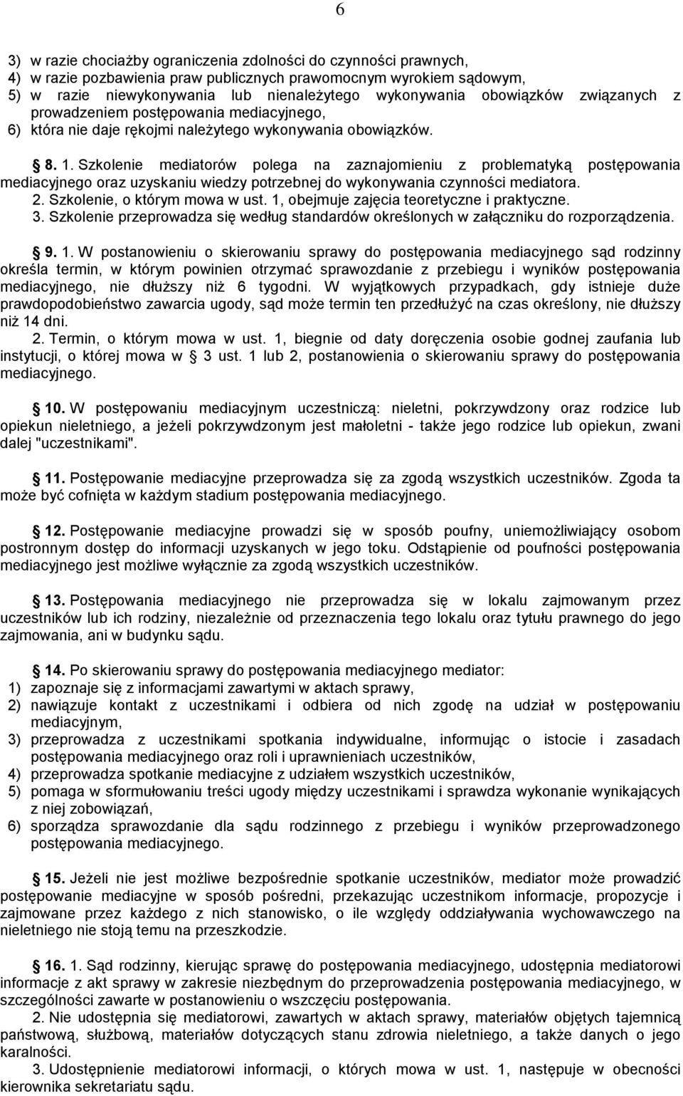 Szkolenie mediatorów polega na zaznajomieniu z problematyką postępowania mediacyjnego oraz uzyskaniu wiedzy potrzebnej do wykonywania czynności mediatora. 2. Szkolenie, o którym mowa w ust.