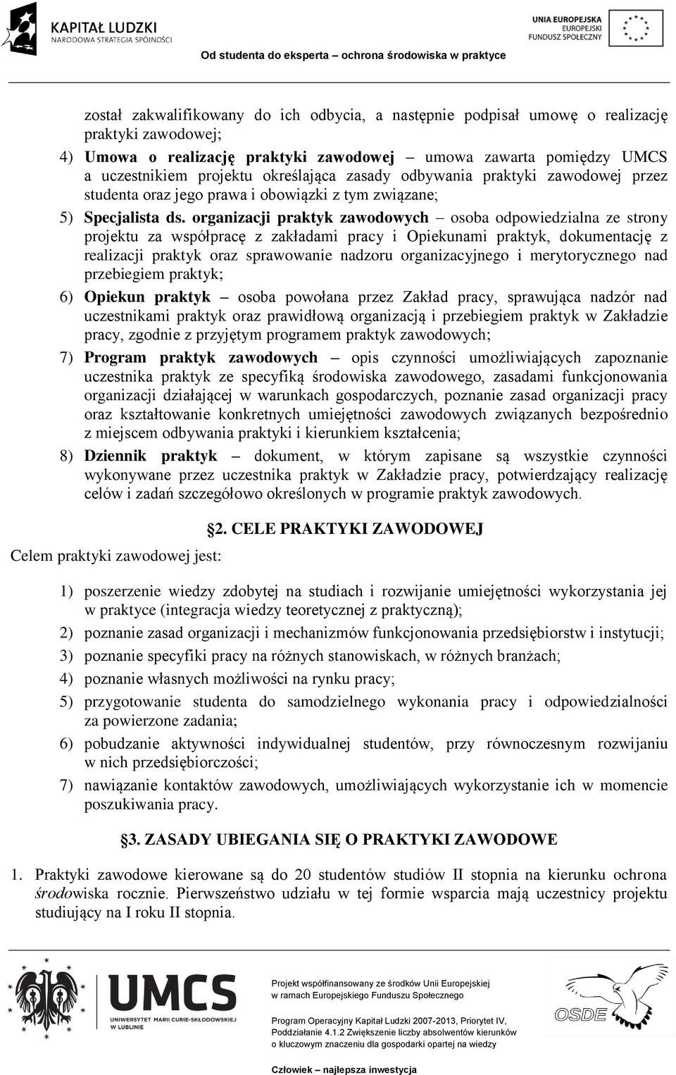 organizacji praktyk zawodowych osoba odpowiedzialna ze strony projektu za współpracę z zakładami pracy i Opiekunami praktyk, dokumentację z realizacji praktyk oraz sprawowanie nadzoru organizacyjnego