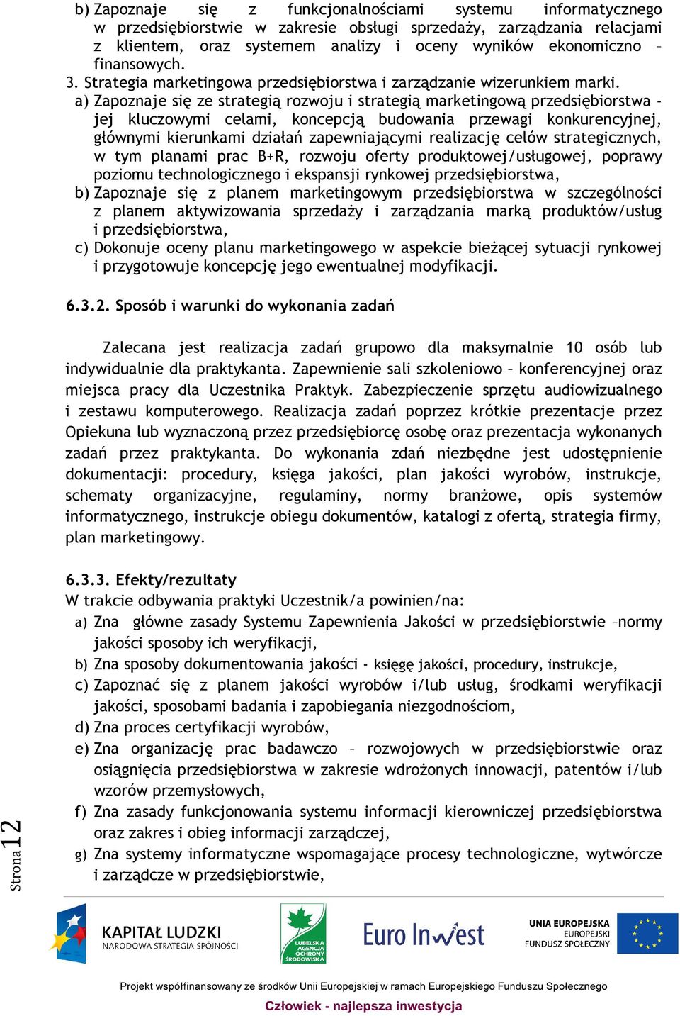 a) Zapoznaje się ze strategią rozwoju i strategią marketingową przedsiębiorstwa - jej kluczowymi celami, koncepcją budowania przewagi konkurencyjnej, głównymi kierunkami działań zapewniającymi