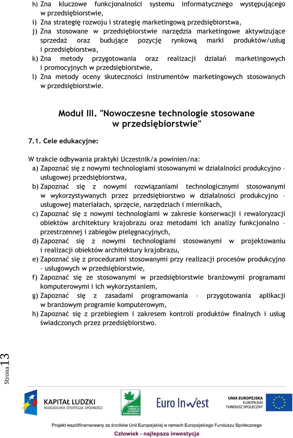 w przedsiębiorstwie, l) Zna metody oceny skuteczności instrumentów marketingowych stosowanych w przedsiębiorstwie. Moduł III. "Nowoczesne technologie stosowane w przedsiębiorstwie" 7.1.