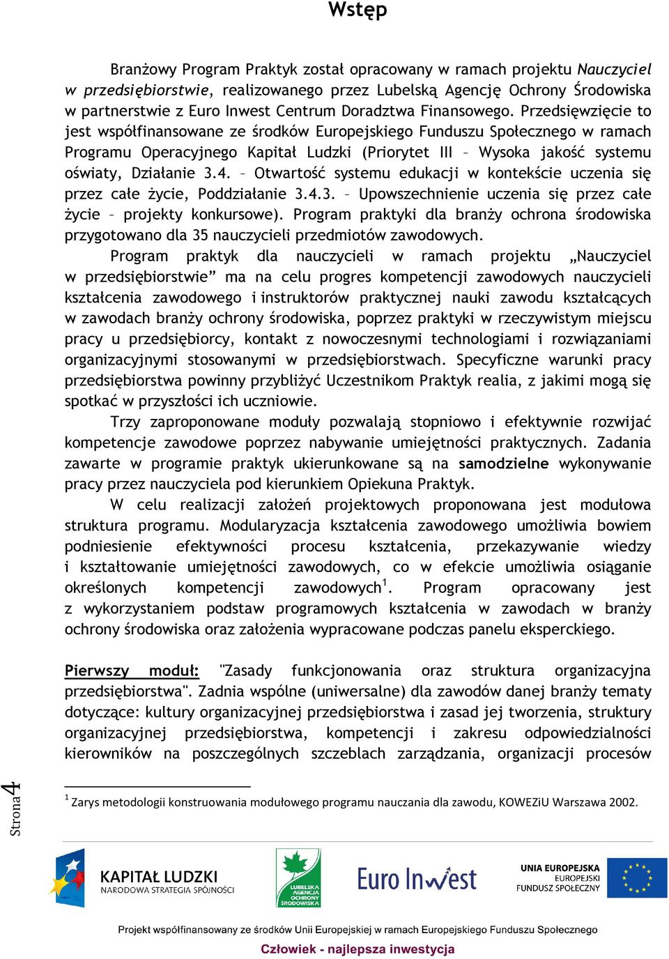 Przedsięwzięcie to jest współfinansowane ze środków Europejskiego Funduszu Społecznego w ramach Programu Operacyjnego Kapitał Ludzki (Priorytet III Wysoka jakość systemu oświaty, Działanie 3.4.