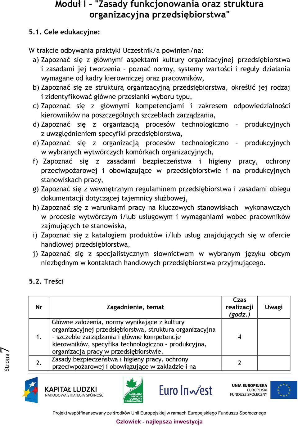 wartości i reguły działania wymagane od kadry kierowniczej oraz pracowników, b) Zapoznać się ze strukturą organizacyjną przedsiębiorstwa, określić jej rodzaj i zidentyfikować główne przesłanki wyboru