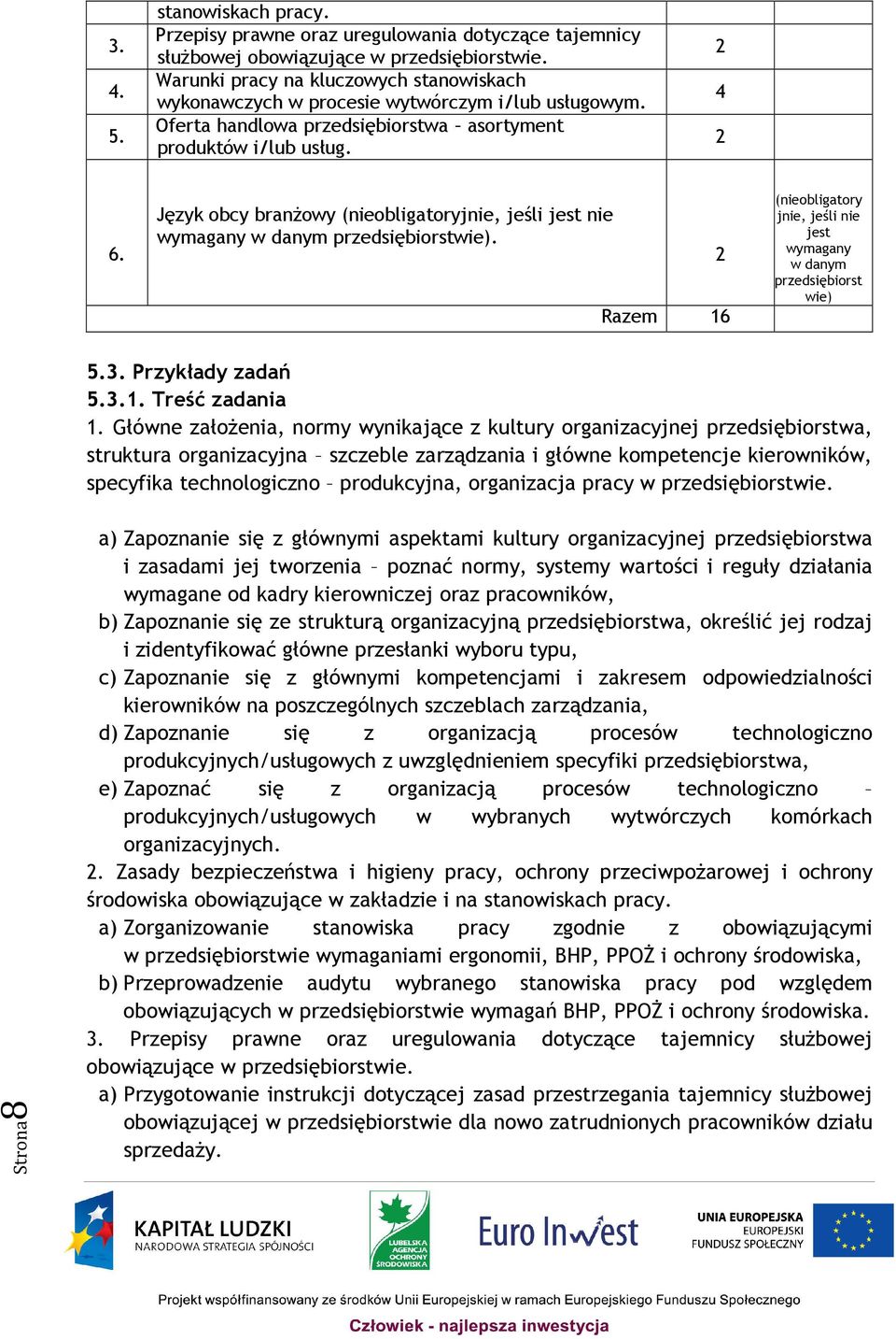 Język obcy branżowy (nieobligatoryjnie, jeśli jest nie wymagany w danym przedsiębiorstwie). 2 Razem 16 (nieobligatory jnie, jeśli nie jest wymagany w danym przedsiębiorst wie) 5.3. Przykłady zadań 5.