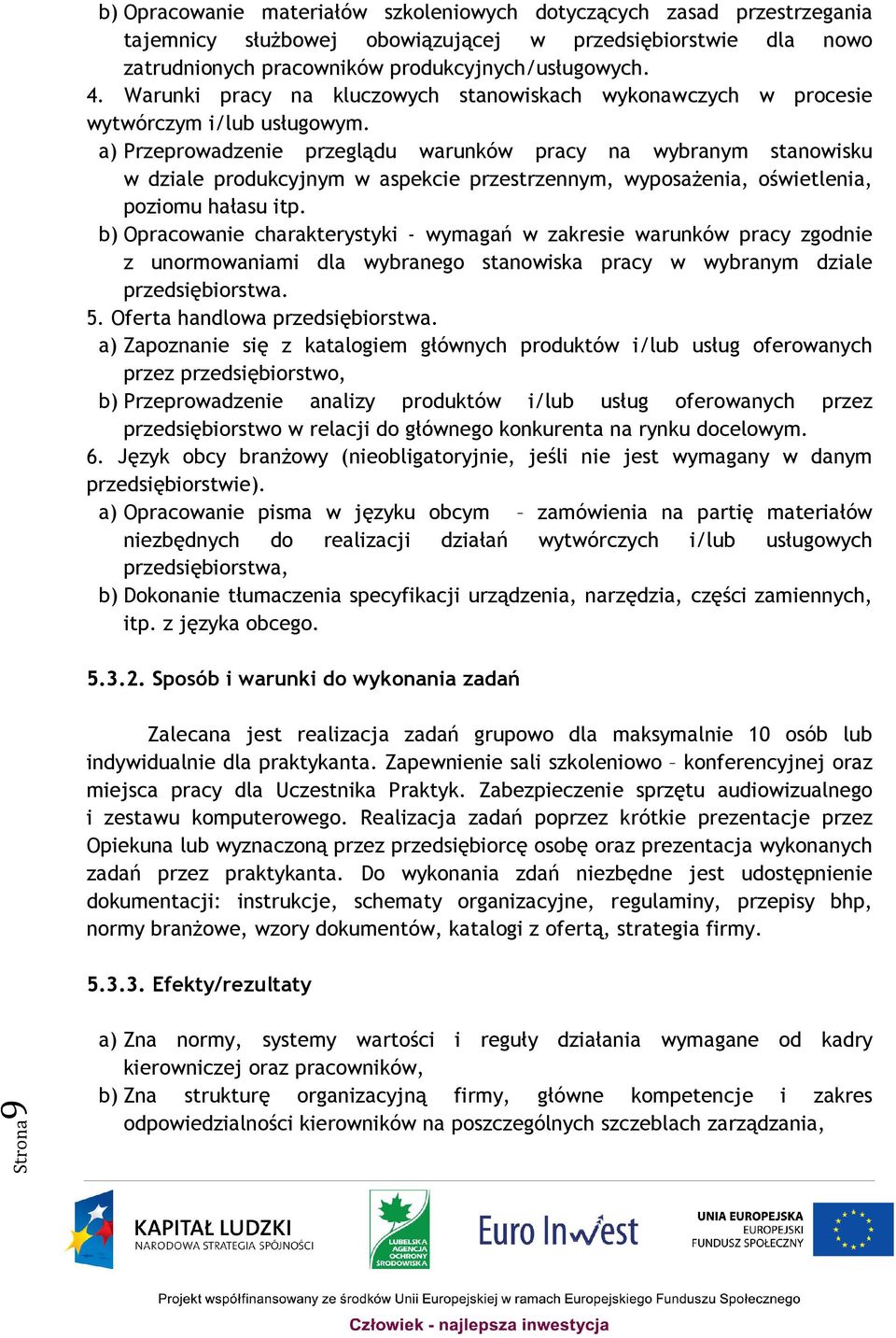 a) Przeprowadzenie przeglądu warunków pracy na wybranym stanowisku w dziale produkcyjnym w aspekcie przestrzennym, wyposażenia, oświetlenia, poziomu hałasu itp.