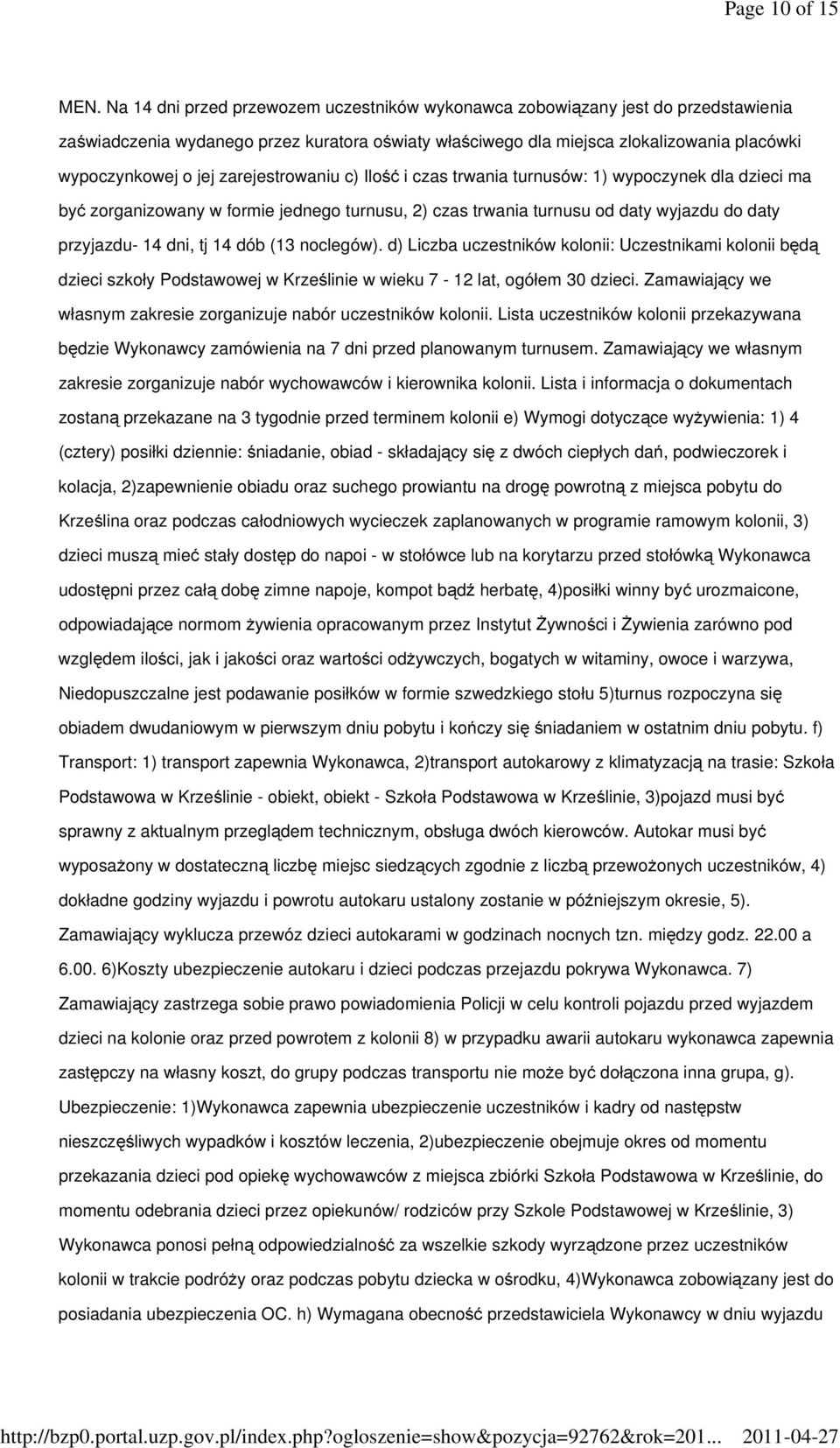 zarejestrowaniu c) Ilość i czas trwania turnusów: 1) wypoczynek dla dzieci ma być zorganizowany w formie jednego turnusu, 2) czas trwania turnusu od daty wyjazdu do daty przyjazdu- 14 dni, tj 14 dób